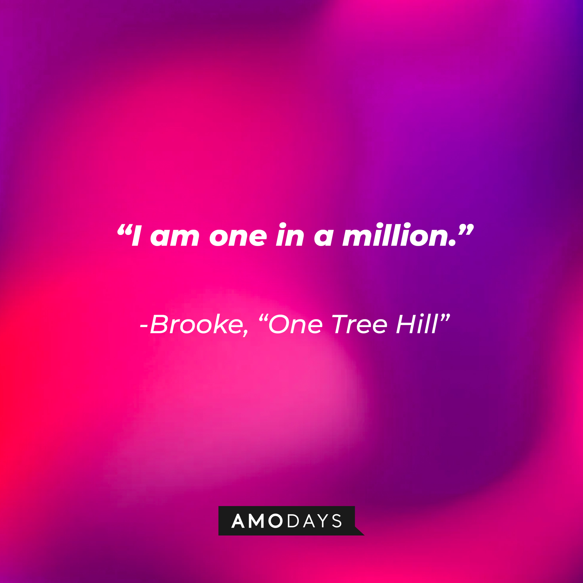 Brooke’s quote from “One Tree Hill”: “I am one in a million.” | Source: AmoDays