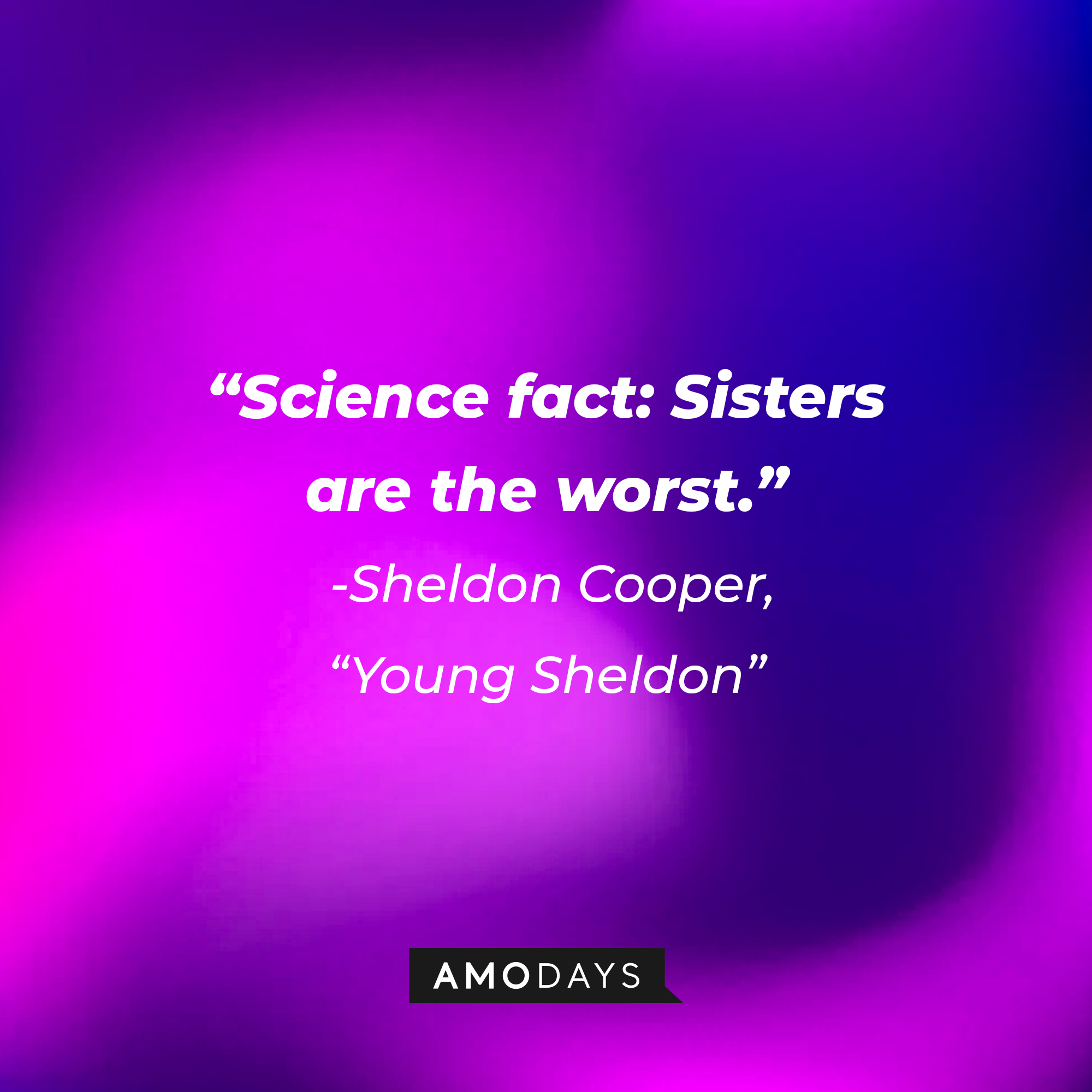 Sheldon Cooper's quote from "Young Sheldon": “Science fact: Sisters are the worst.” | Source: Amodays