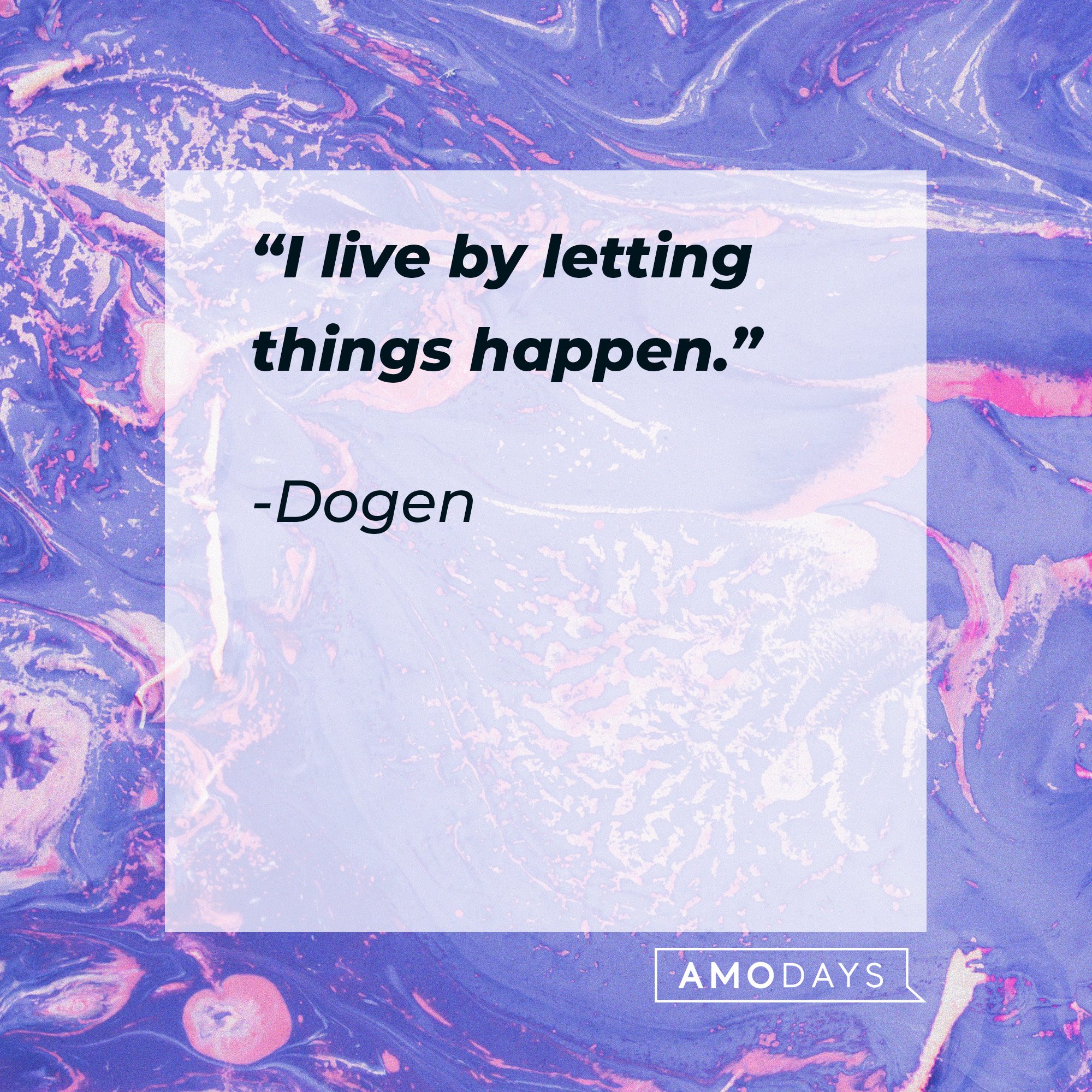 Dogen's quote: “I live by letting things happen.” | Image: AmoDays