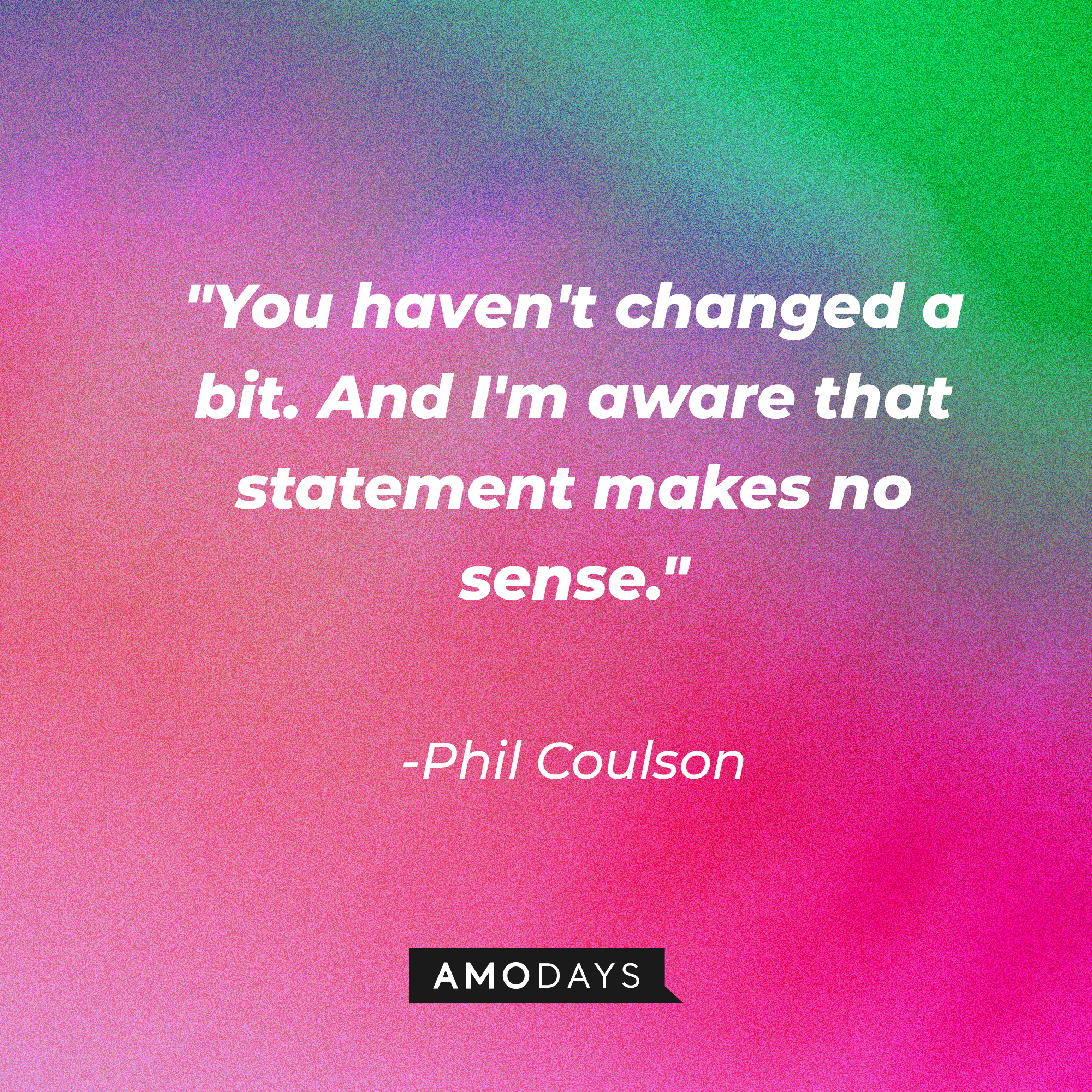 Phil Coulson's quote: "You haven't changed a bit. And I'm aware that statement makes no sense." | Source: Amodays