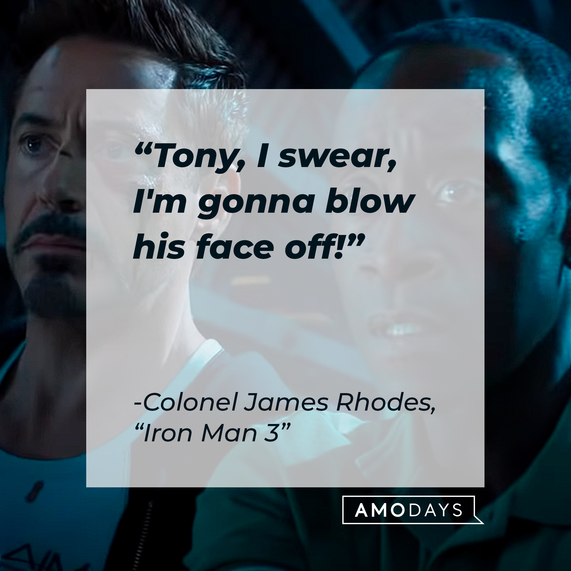 Colonel James Rhodes : "Tony, I swear, I'm gonna blow his face off!" | Image: AmoDays