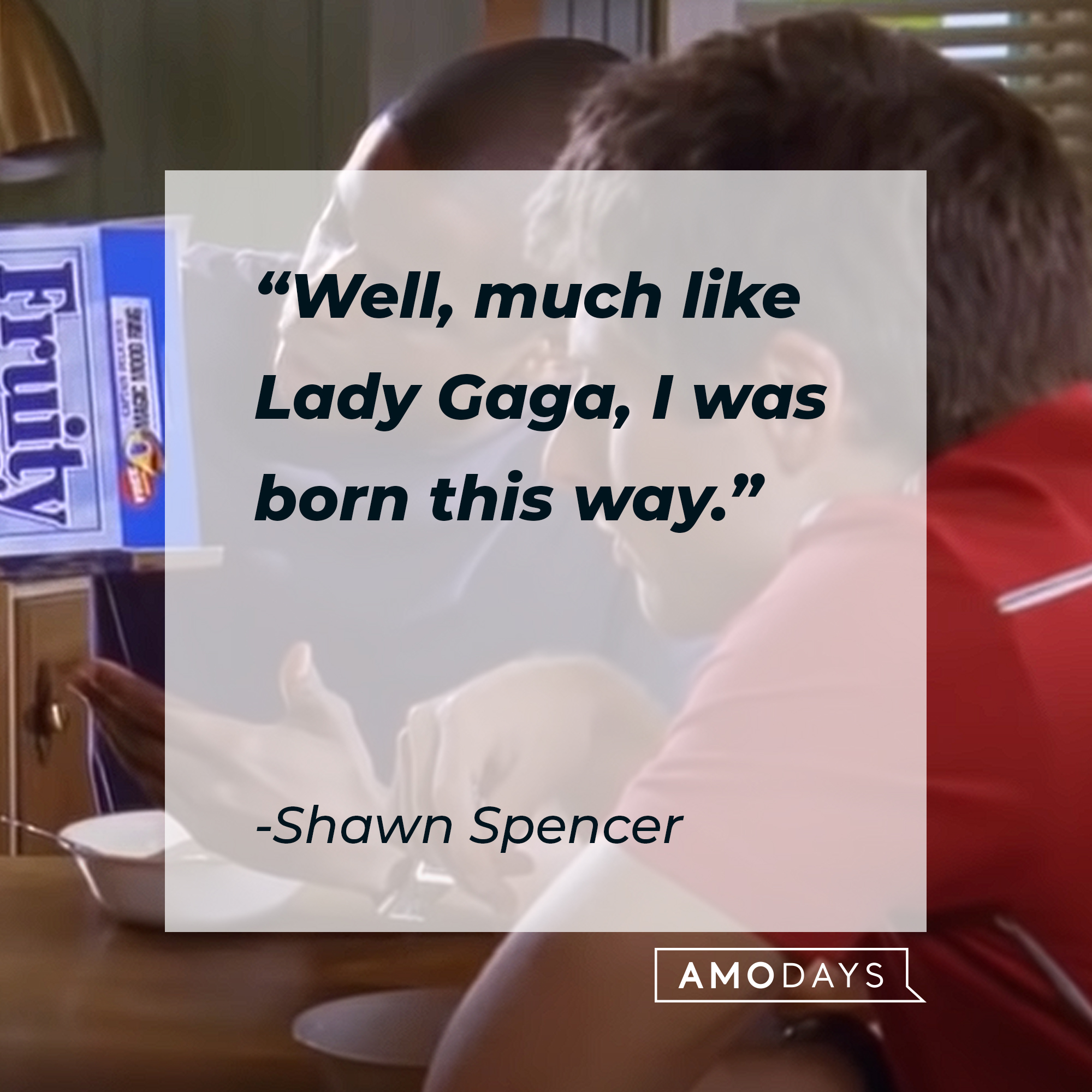 Shawn Spencer's quote: "Well, much like Lady Gaga, I was born this way." | Source: youtube.com/Psych