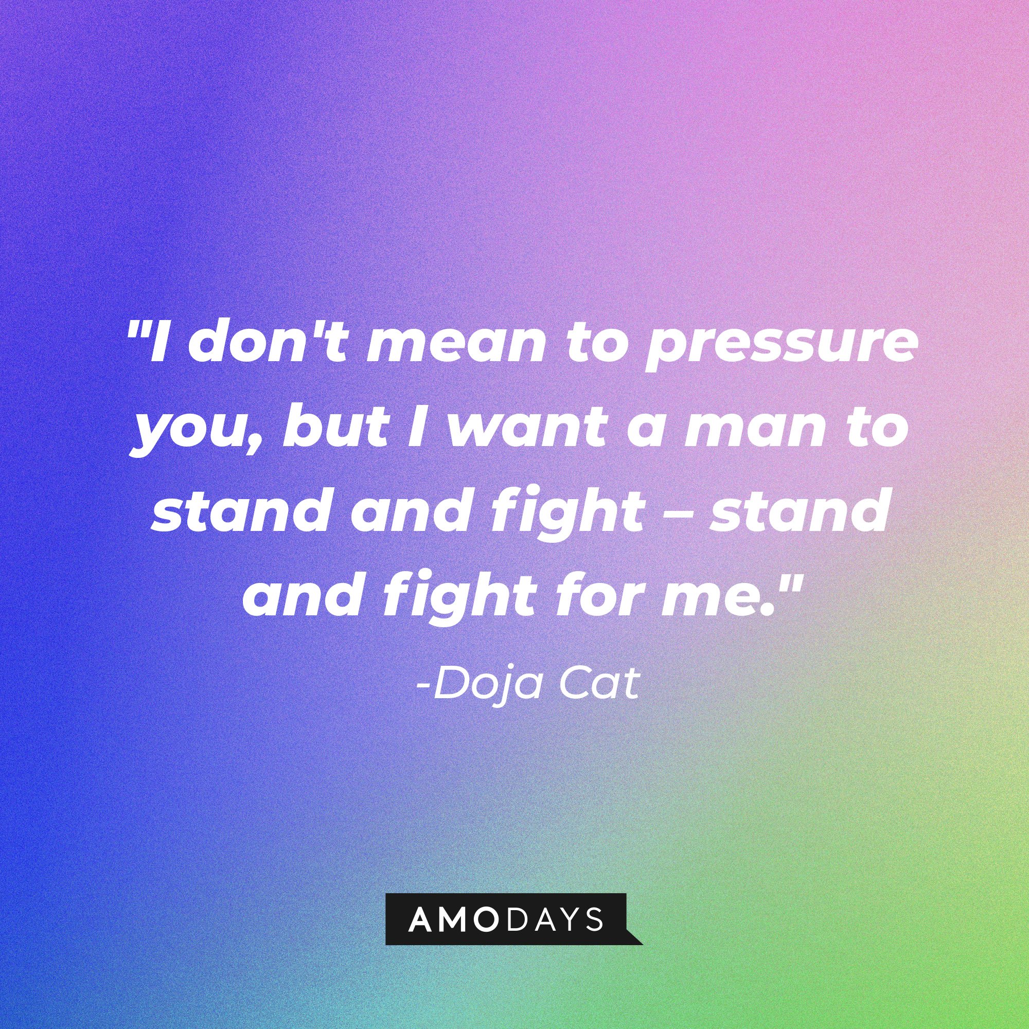 Doja Cat's quote: "I don't mean to pressure you, but I want a man to stand and fight – stand and fight for me." | Image: AmoDays