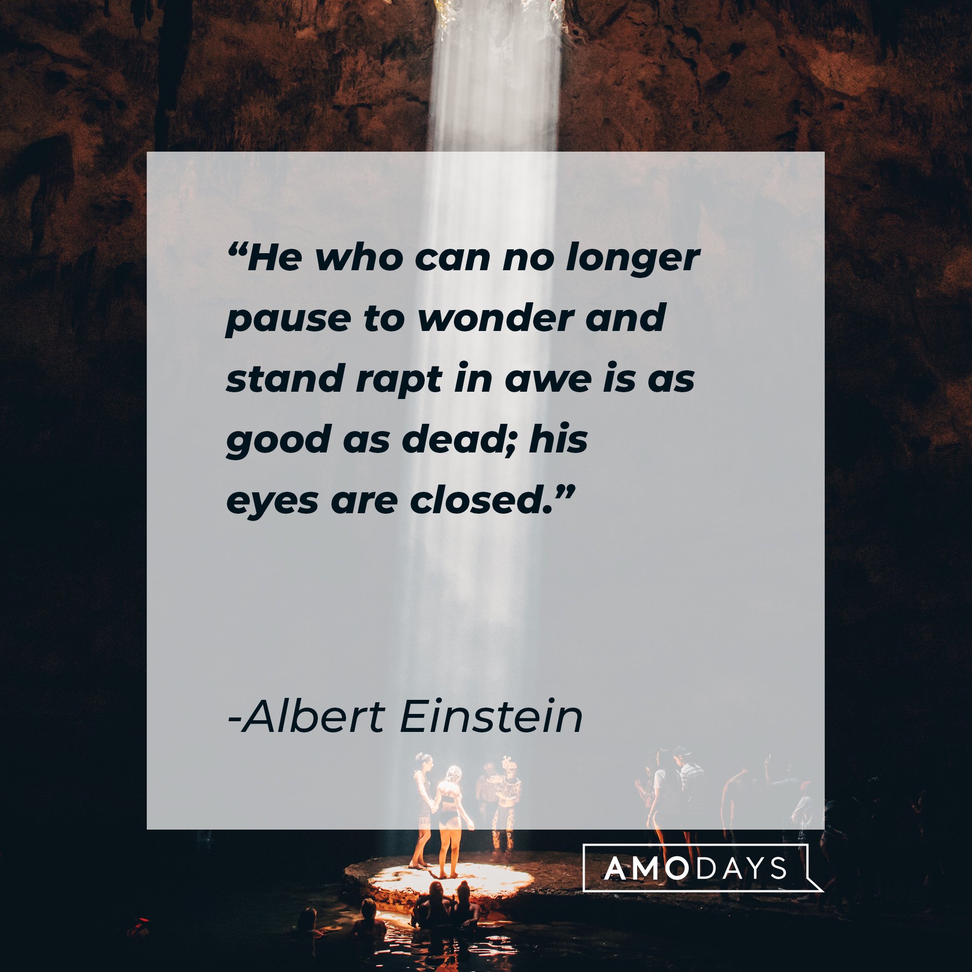 Albert Einstein’s quote: "He who can no longer pause to wonder and stand rapt in awe is as good as dead; his eyes are closed." |  Image: AmoDays