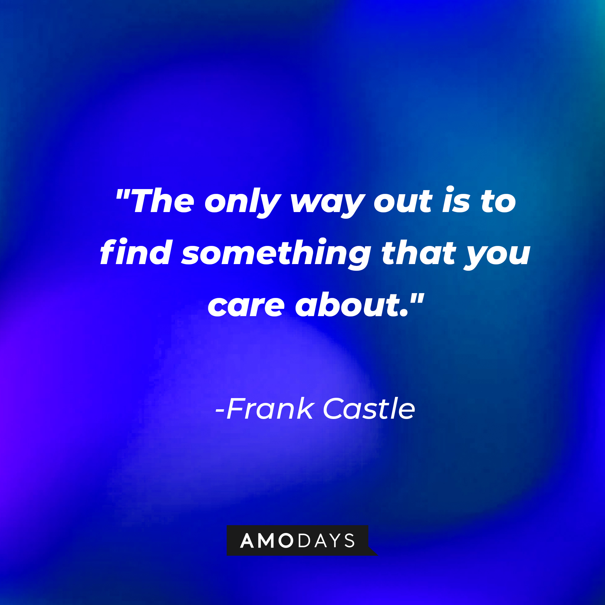 Frank Castle's quote: "The only way out is to find something that you care about." | Source: AmoDays