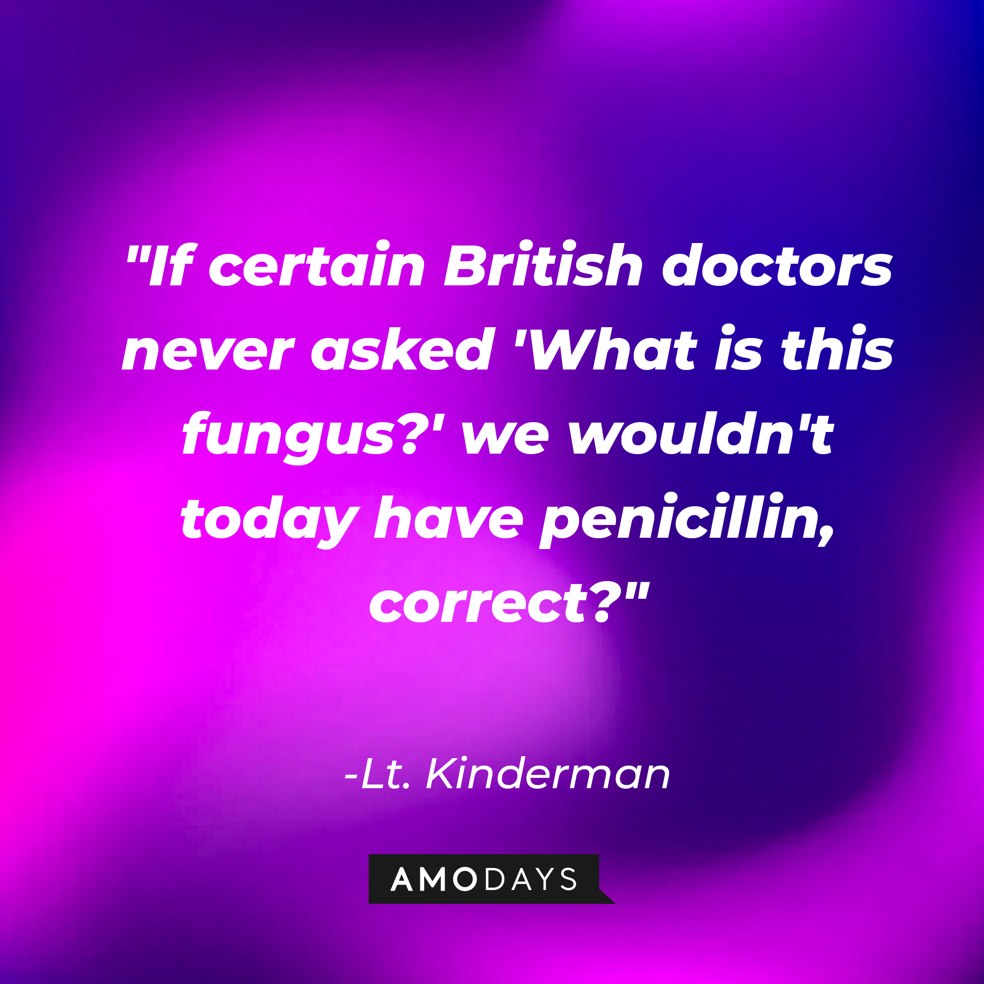 Lt. Kinderman's quote: "If certain British doctors never asked 'What is this fungus?' we wouldn't today have penicillin, correct?" | Source: AmoDAys