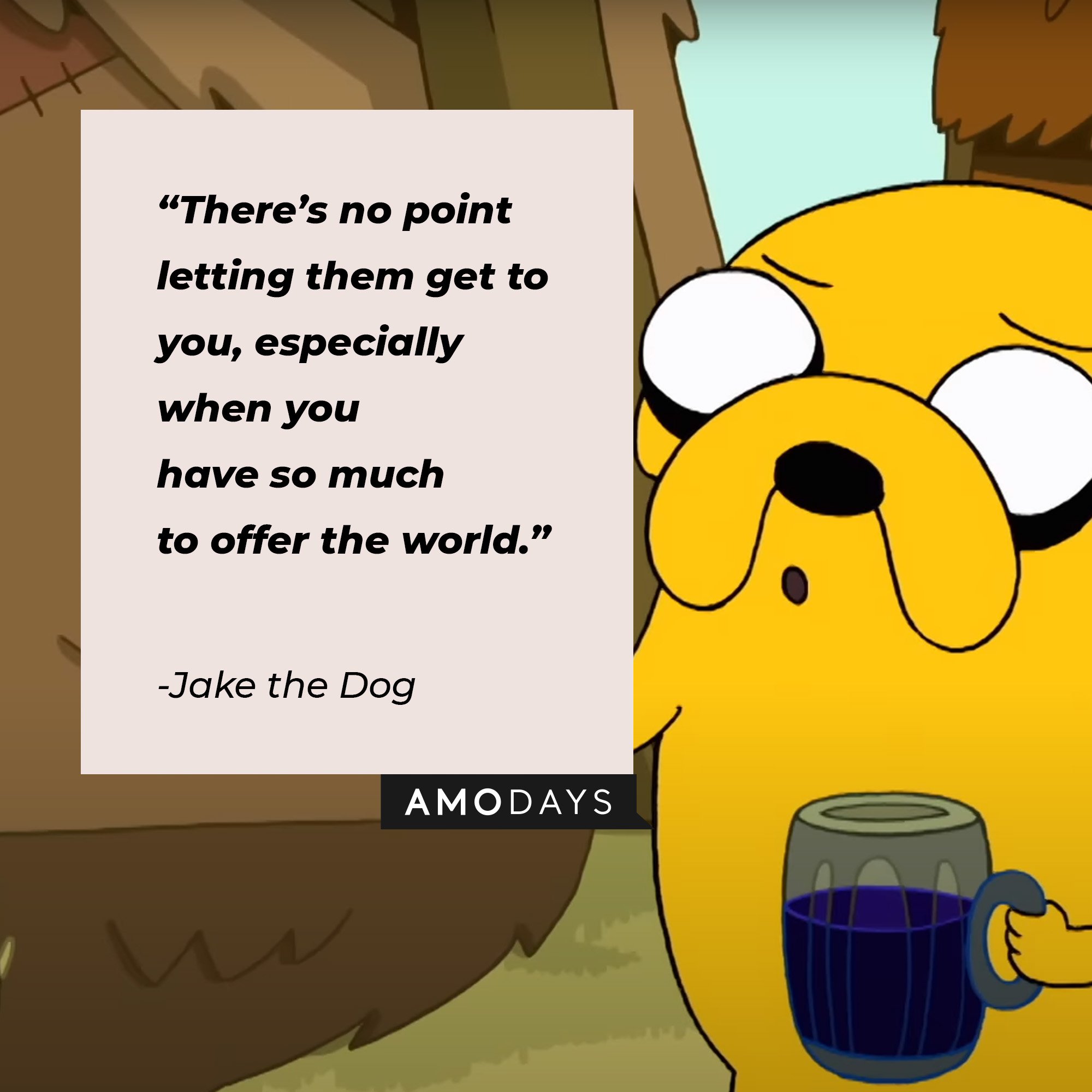  Jake the Dog’s quote: "There’s no point letting them get to you, especially when you have so much to offer the world.”| Image: AmoDays