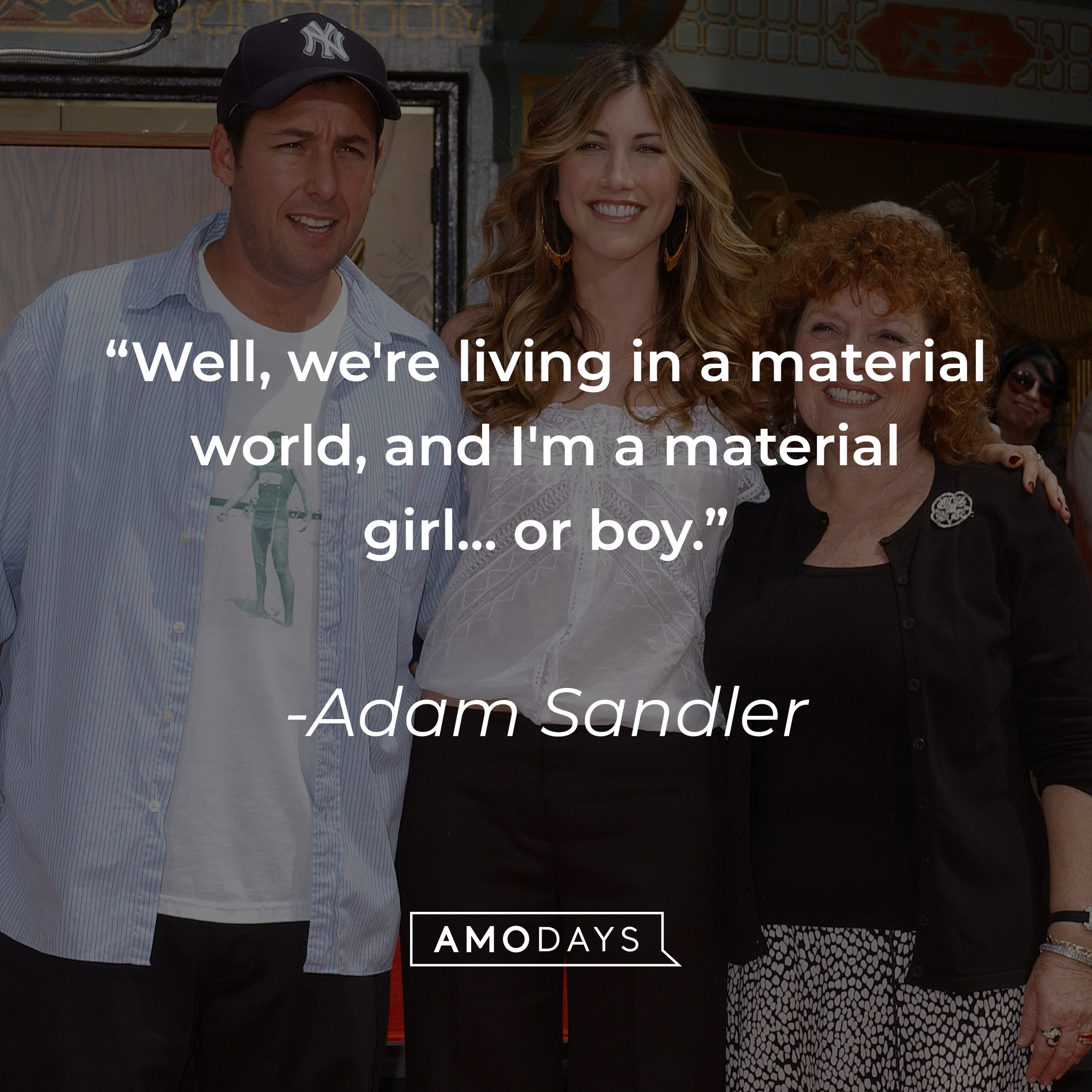 Adam Sandler's quote: "Well, we're living in a material world, and I'm a material girl... or boy." | Source: Getty Images