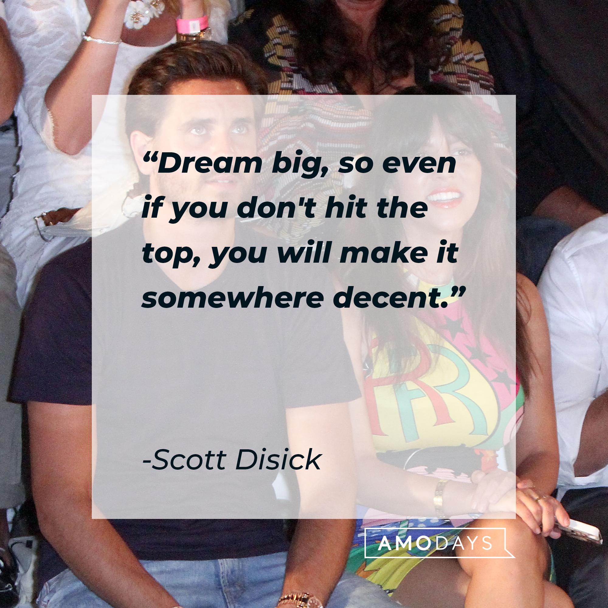 Scott Disick quote: "Dream big, so even if you don't hit the top, you will make it somewhere decent." | Source: Getty Images