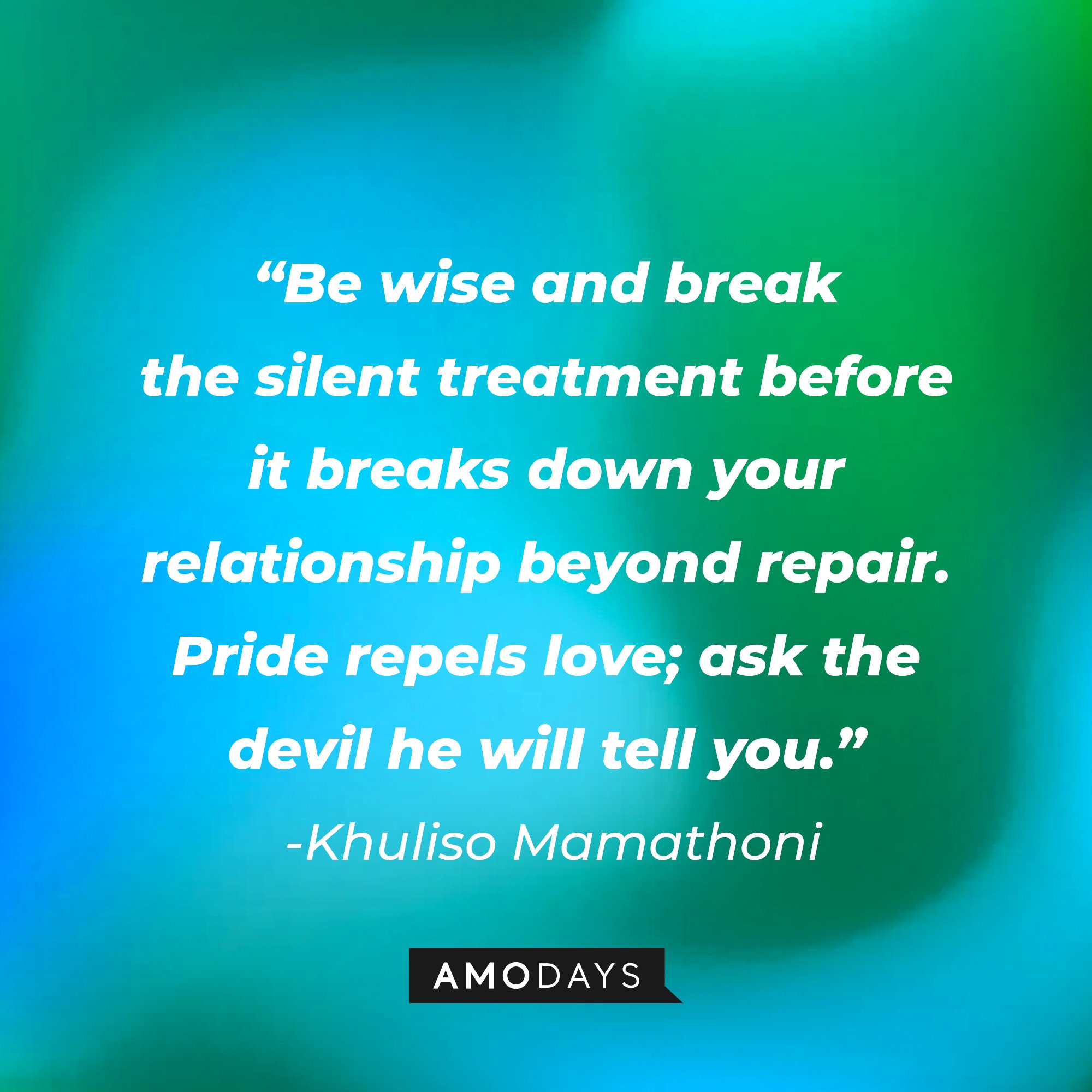 Khuliso Mamathoni's quote:\\\\u00a0"Be wise and break the silent treatment before it breaks down your relationship beyond repair. Pride repels love ask the devil he will tell you."\\\\u00a0| Image: AmoDays