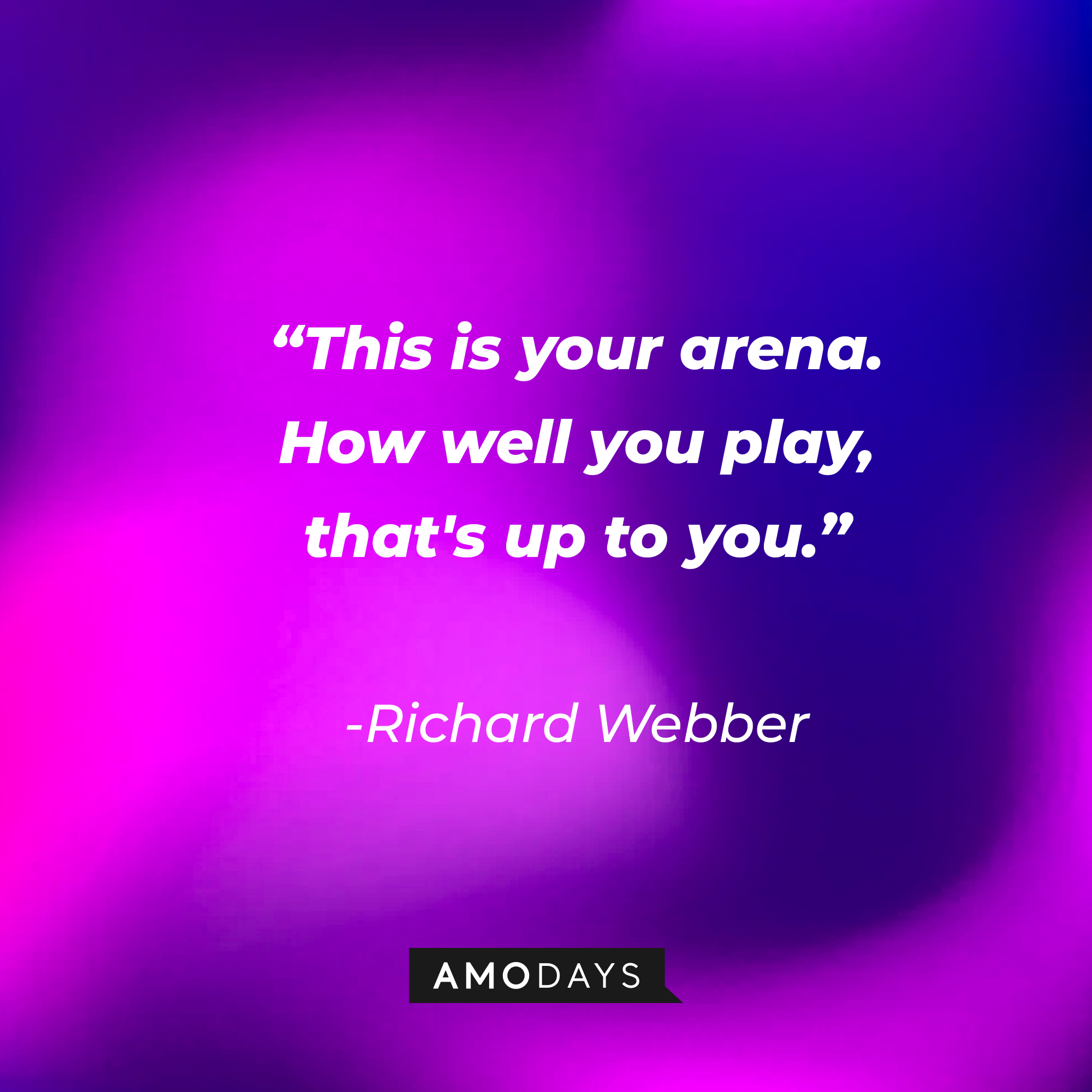 Richard Webber with his quote: "This is your arena. How well you play, that's up to you." | Source: Amodays
