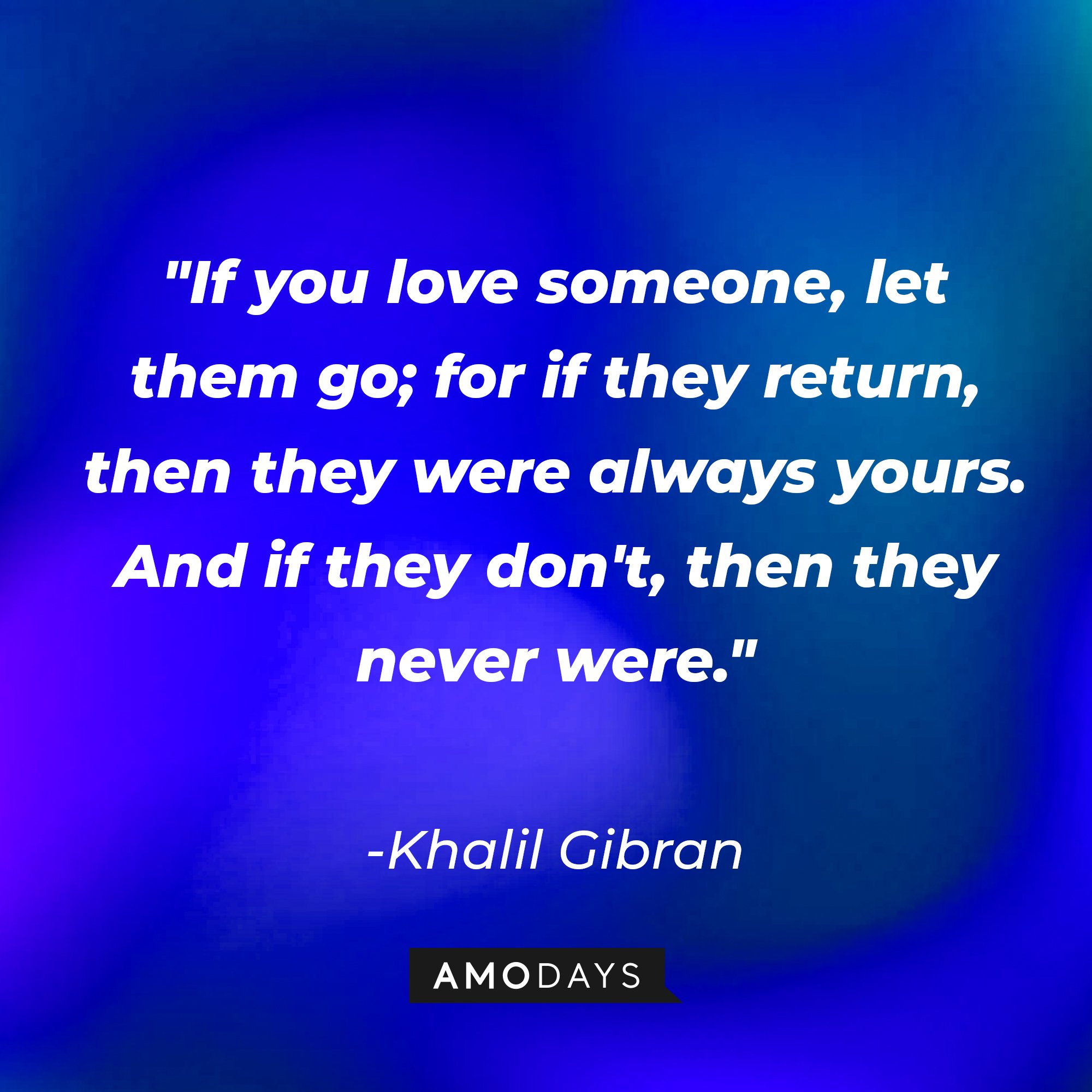 Khalil Gibran’s quote: "If you love someone, let them go; for if they return, then they were always yours. And if they don't, then they never were." | Image: AmoDays