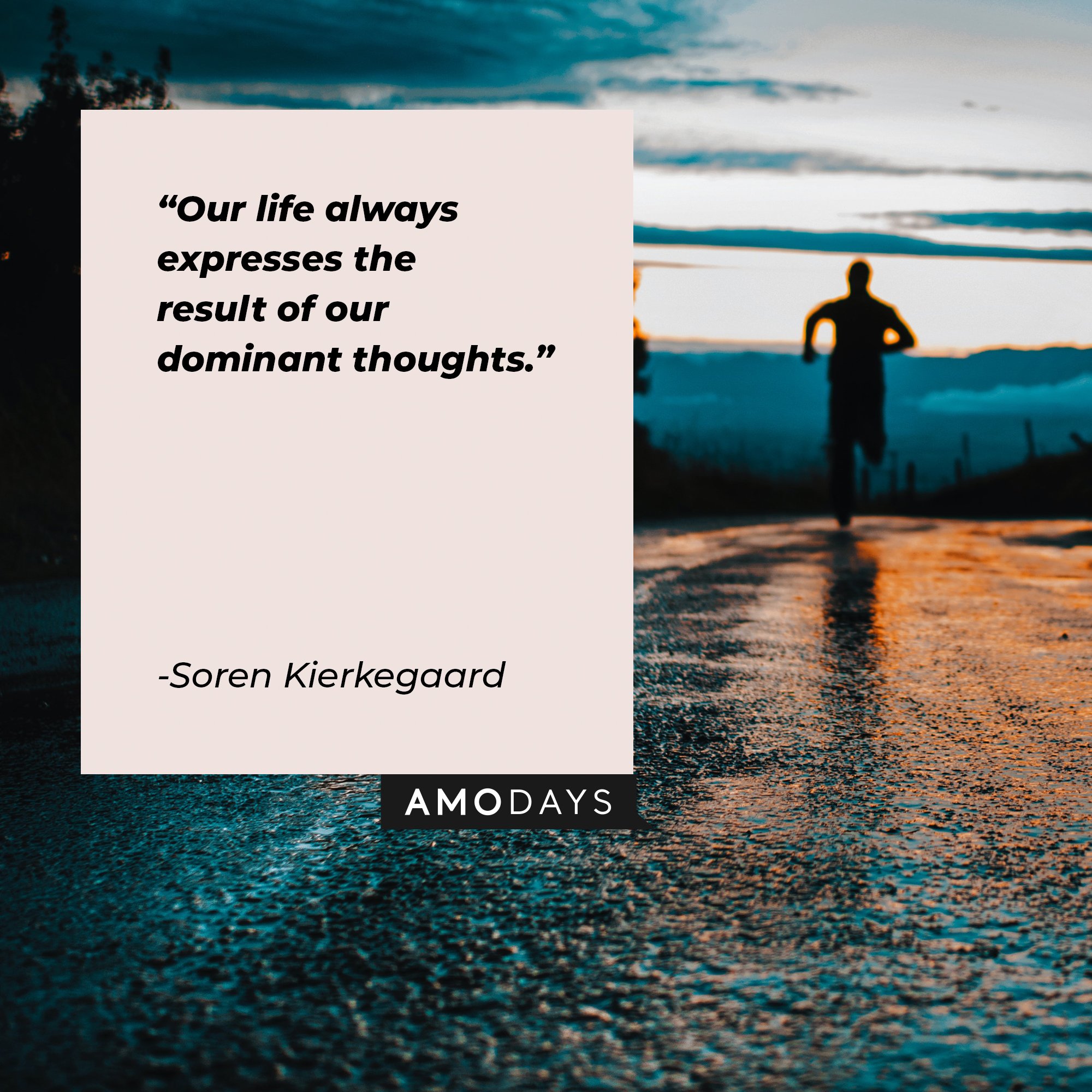 Soren Kierkegaard’s quote: "Our life always expresses the result of our dominant thoughts." | Image: AmoDays 