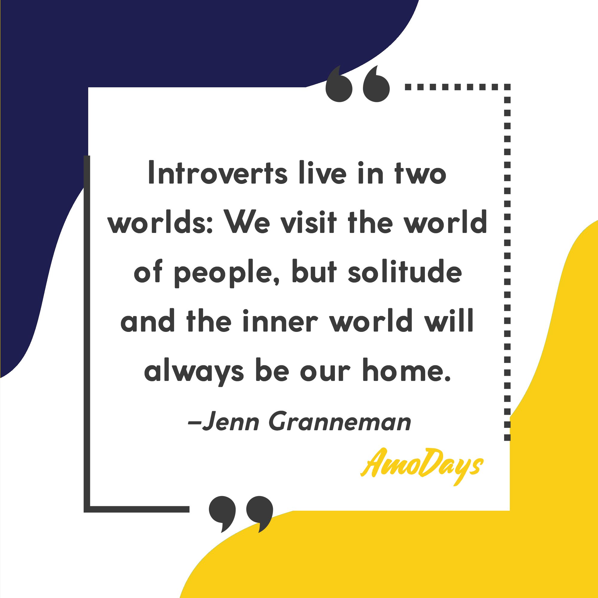 Jenn Granneman's quote "Introverts live in two worlds: We visit the world of people, but solitude and the inner world will always be our home."  | Image: AmoDays