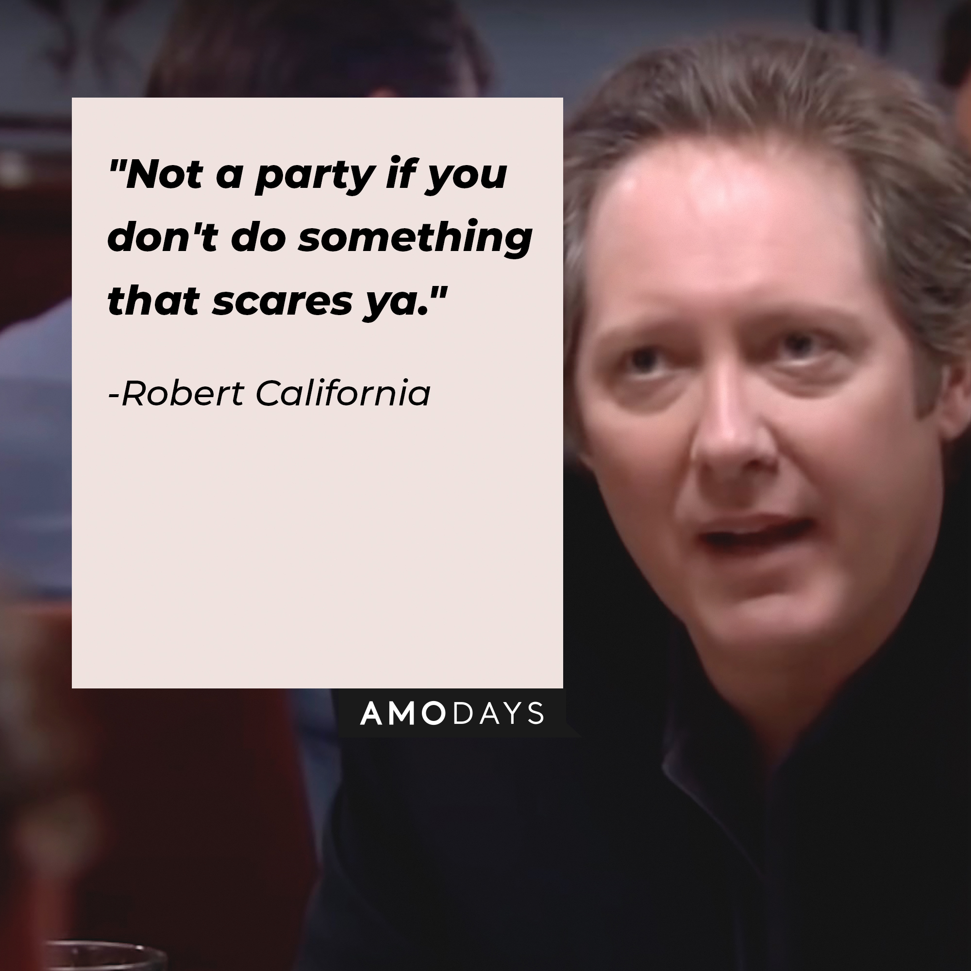 Robert California's quote: "Not a party if you don't do something that scares ya." | Image: AmoDays