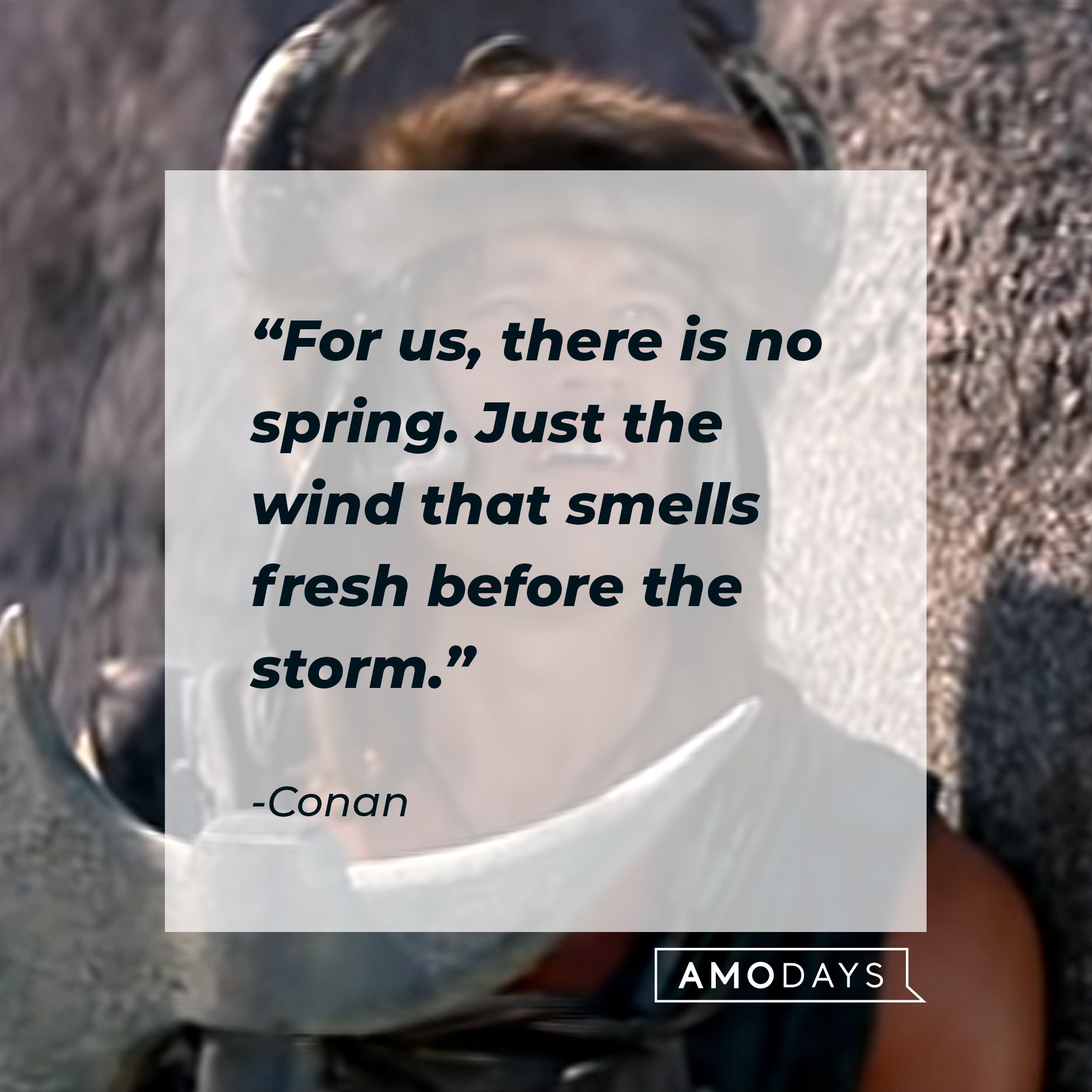 Conan's quote: "For us, there is no spring. Just the wind that smells fresh before the storm." | Image: AmoDays