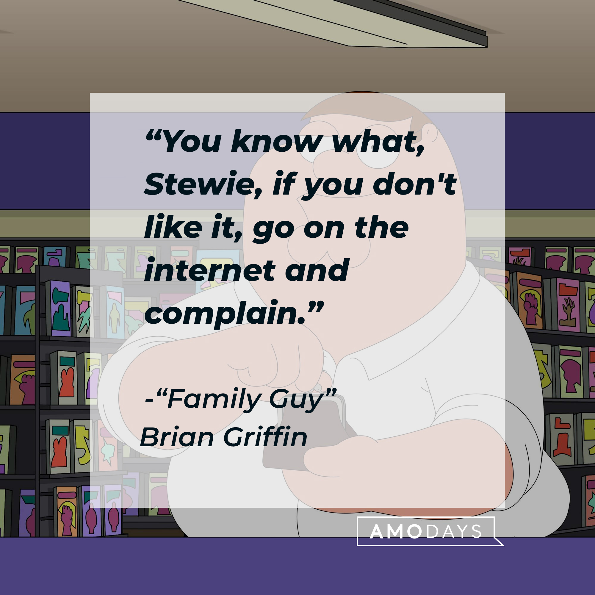 Peter Griffin with Brian Griffin's quote: “You know what, Stewie, if you don't like it, go on the internet and complain." | Source: Facebook.com/FamilyGuy