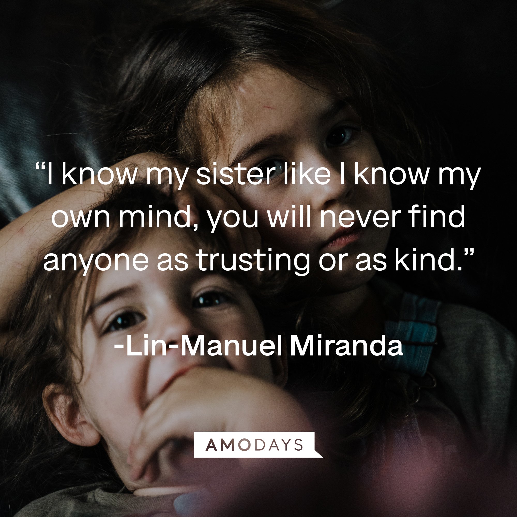 Lin-Manuel Miranda's quote: “I know my sister like I know my own mind, you will never find anyone as trusting or as kind.” | Image: AmoDays