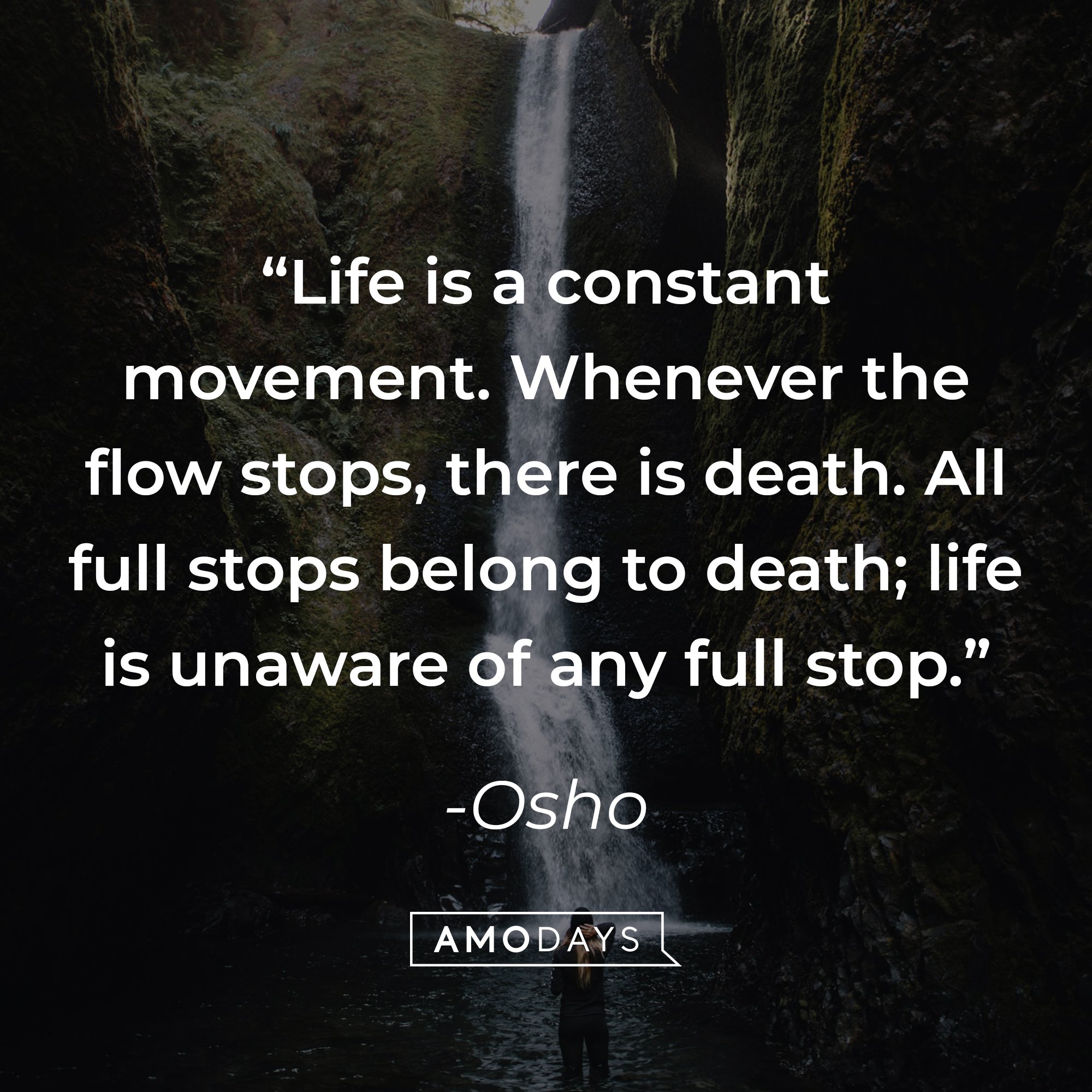 Osho's quote: "Life is a constant movement. Whenever the flow stops, there is death. All full stops belong to death; life is unaware of any full stop." | Image: AmoDays