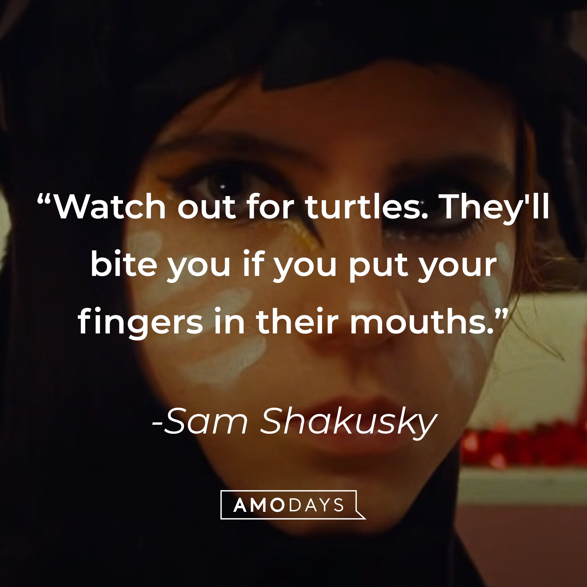 Sam Shakusky's quote: "Watch out for turtles. They'll bite you if you put your fingers in their mouths." | Image: AmoDays