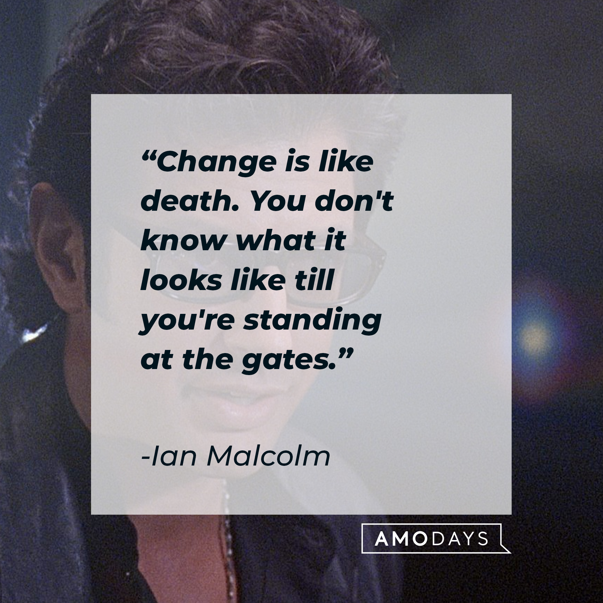 An image of Ian Malcolm with his quote: "Change is like death. You don't know what it looks like till you're standing at the gates." | Source: Facebook.com/JurassicWorld