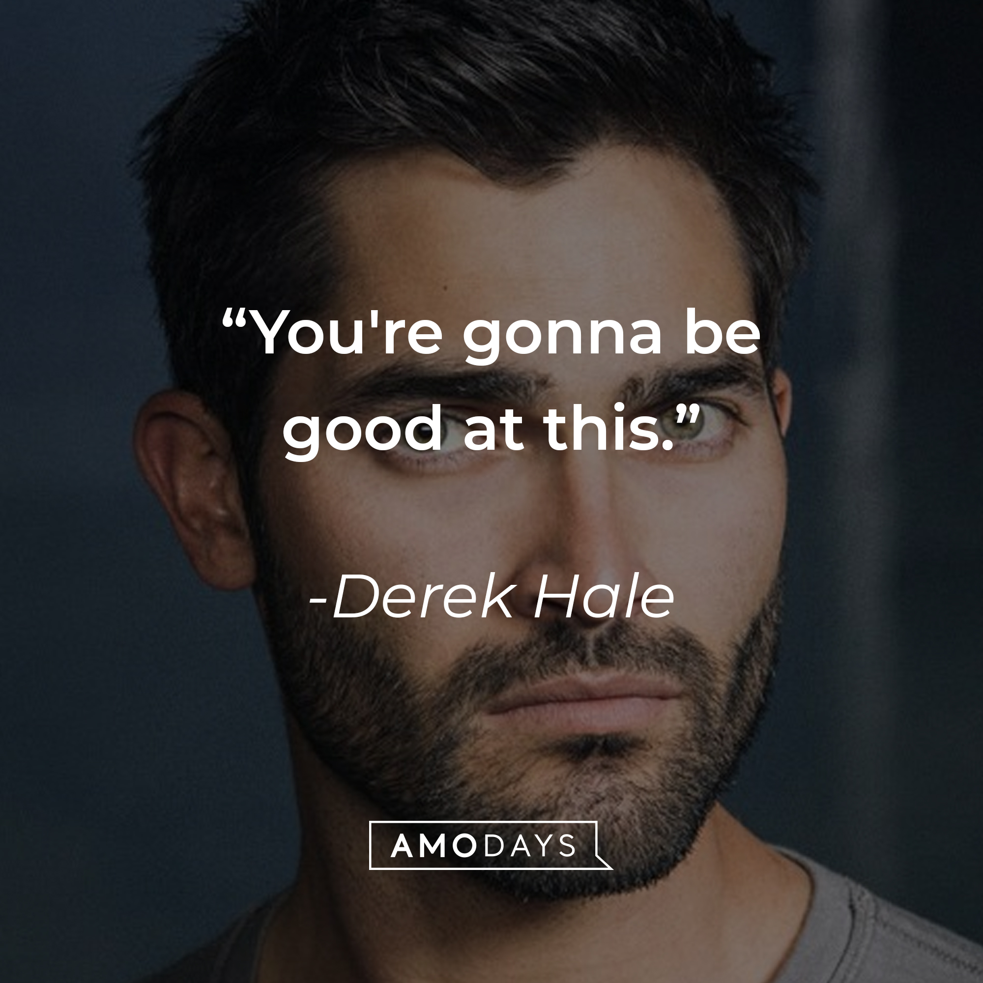 Derek Hale, with his quote: “You're gonna be good at this.” | Source: Amodays