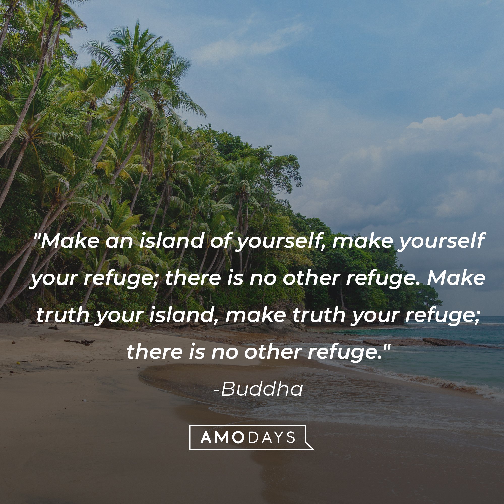 Buddha's quote: "Make an island of yourself, make yourself your refuge; there is no other refuge. Make truth your island, make truth your refuge; there is no other refuge." | Image: AmoDays