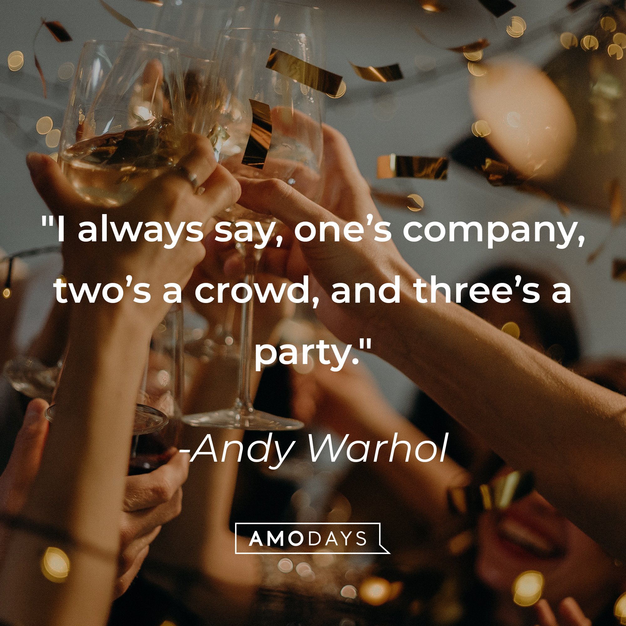  Andy Warhol's quote: "I always say, one’s company, two’s a crowd, and three’s a party." | Image: AmoDays