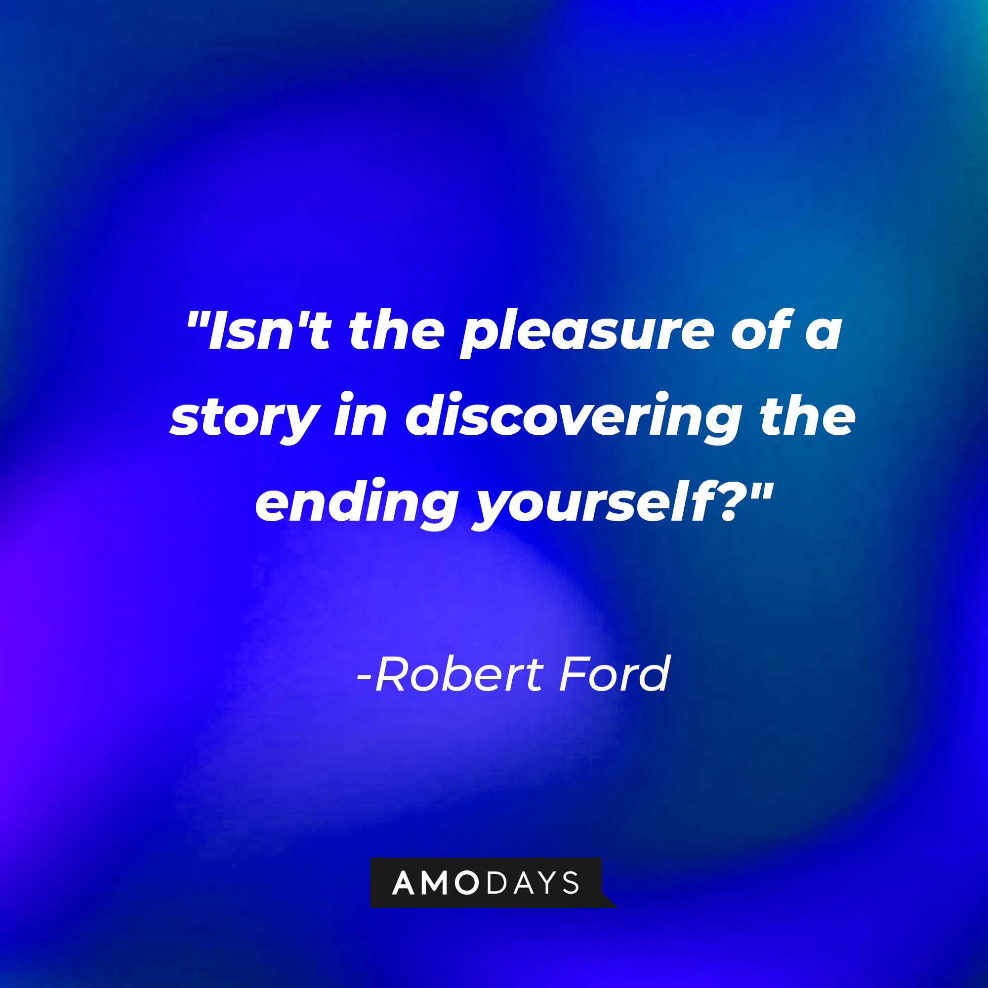 Robert Ford's quote: "Isn't the pleasure of a story in discovering the ending yourself?" | Source: AmoDays