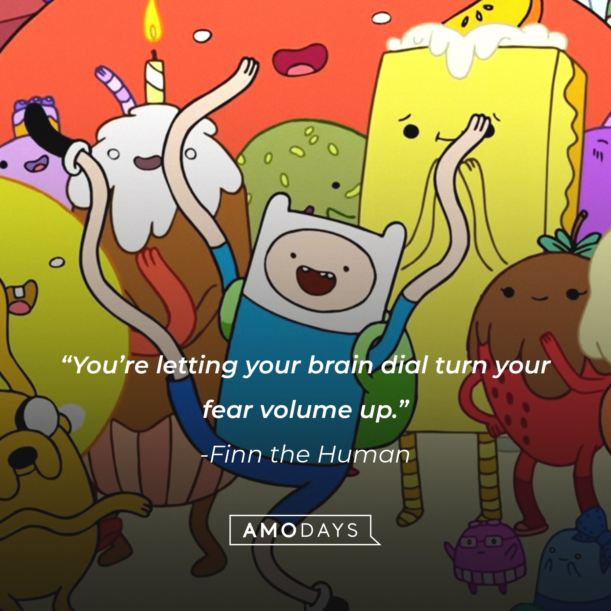   Finn the Human’s quote: “You’re letting your brain dial turn your fear volume up.” | Image: AmoDays