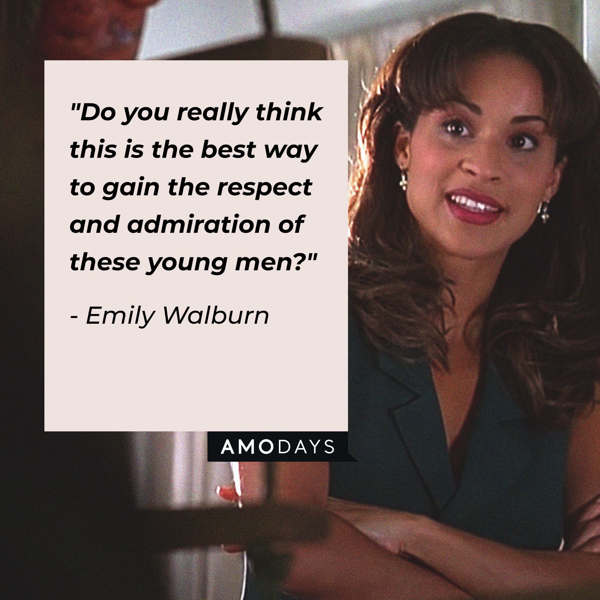 Emily Walburn's quote: "Do you really think this is the best way to gain the respect and admiration of these young men?" | Source: Amodays