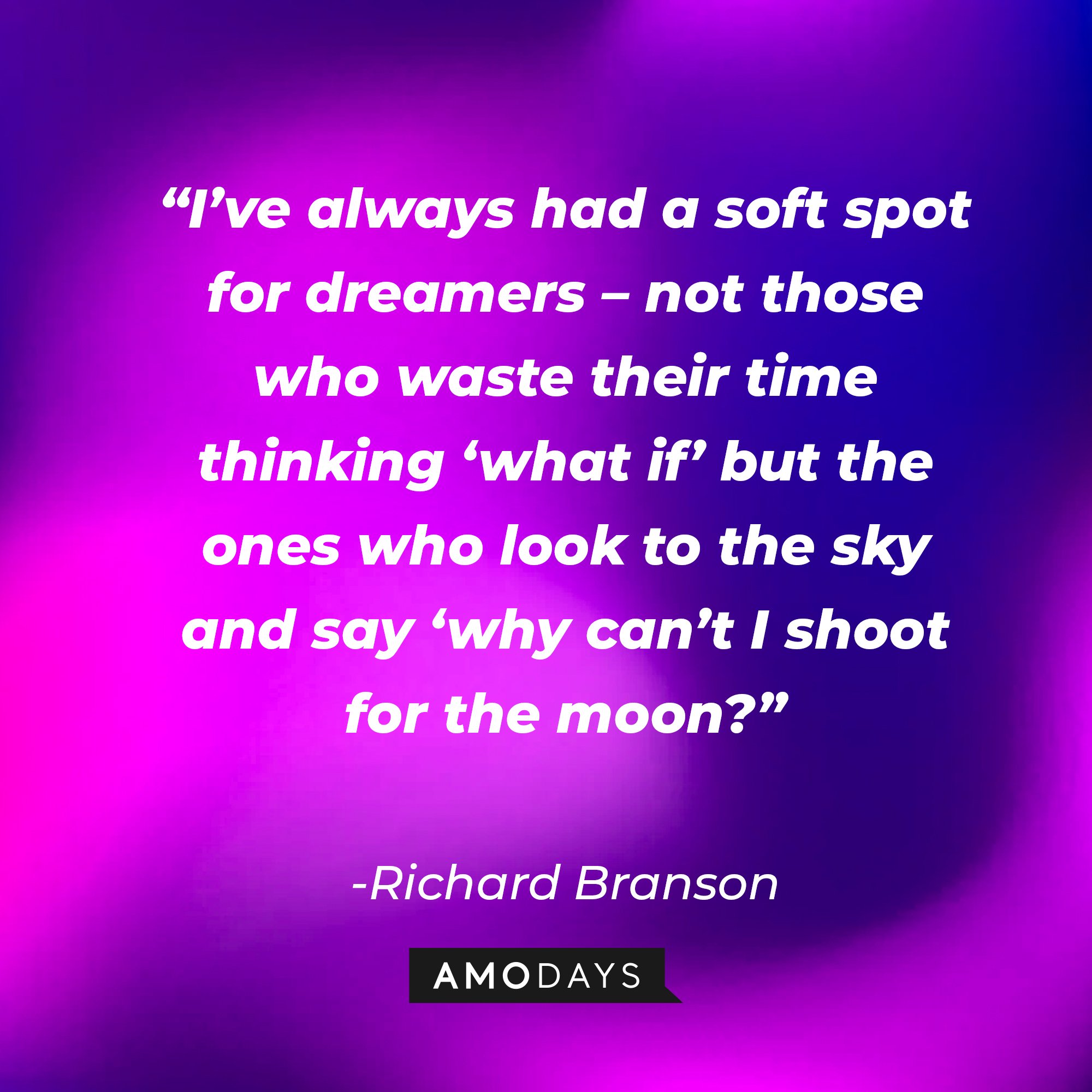 Richard Branson's quote: “I’ve always had a soft spot for dreamers – not those who waste their time thinking ‘what if’ but the ones who look to the sky and say ‘why can’t I shoot for the moon?” Image: AmoDays