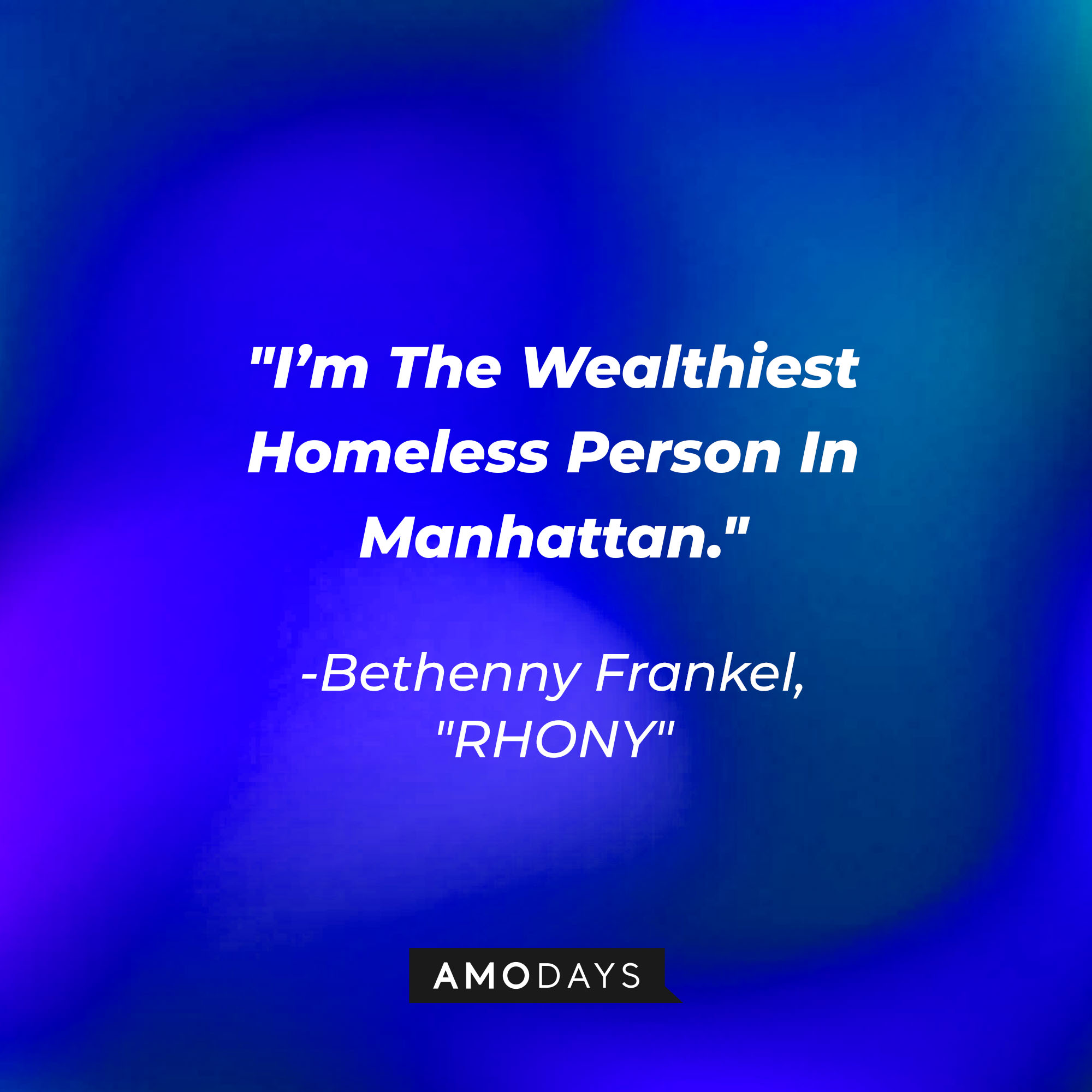 Bethenny Frankel's quote: "I'm The Wealthiest Homeless Person in Manhattan" | Source: Amodays