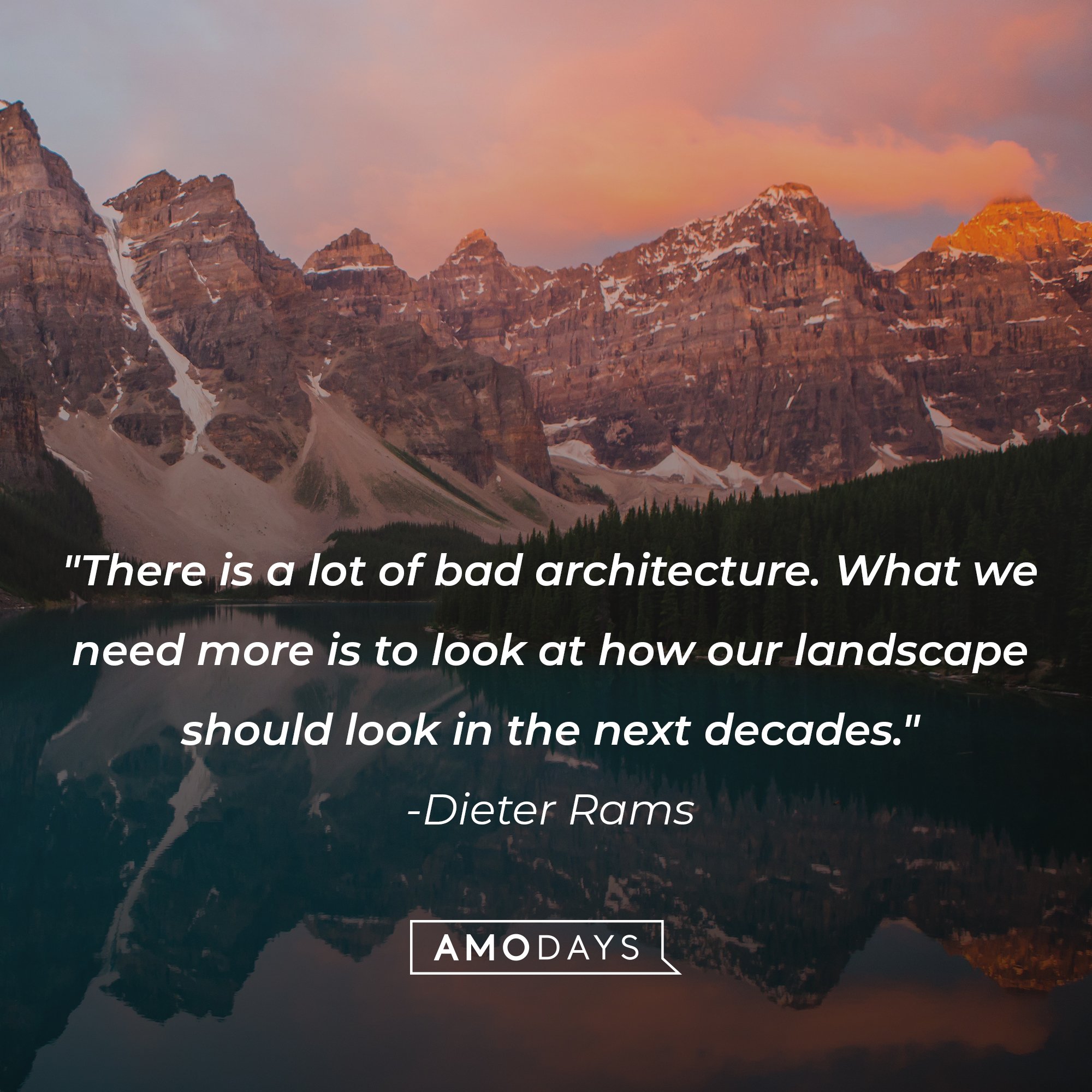 Dieter Rams' quote: "There is a lot of bad architecture. What we need more is to look at how our landscape should look in the next decades." | Image: AmoDays