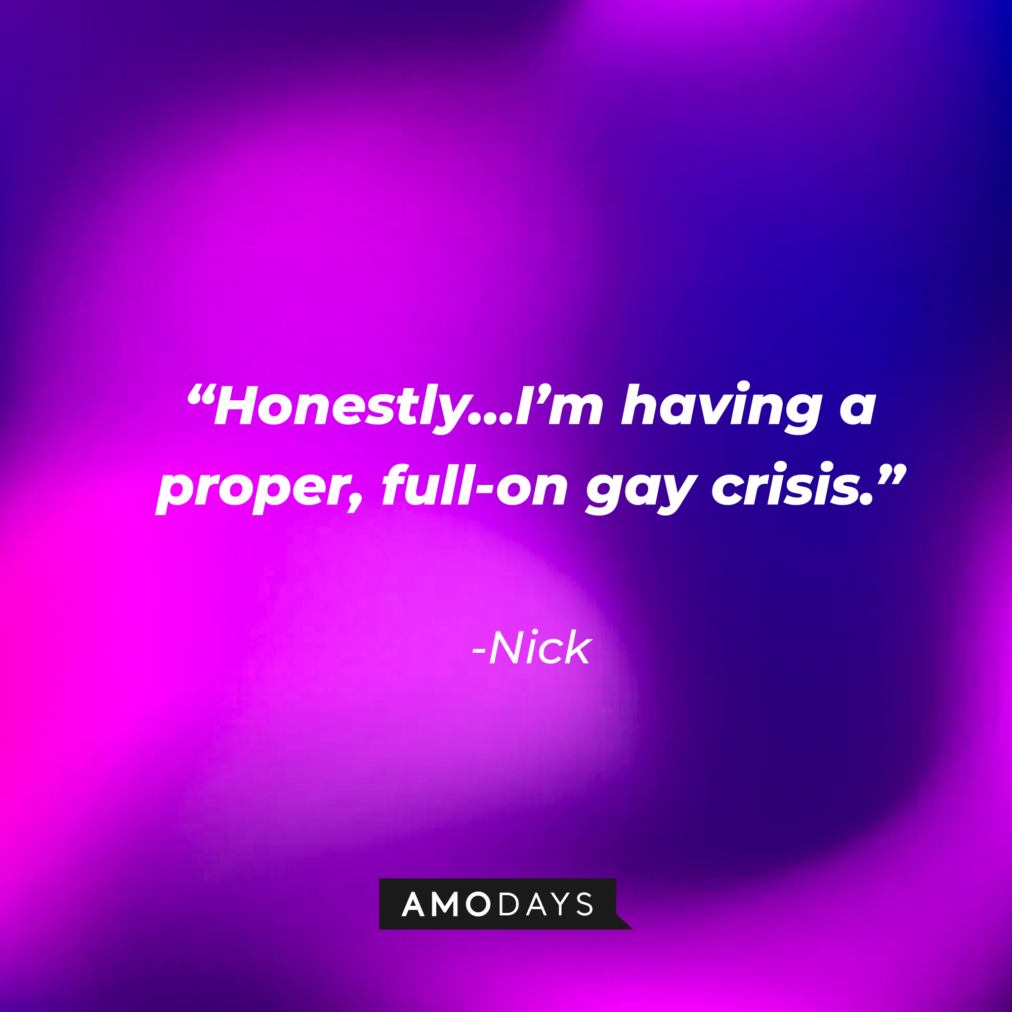 Nick’s quote: “Honestly…I’m having a proper, full-on gay crisis.” | Source: AmoDays
