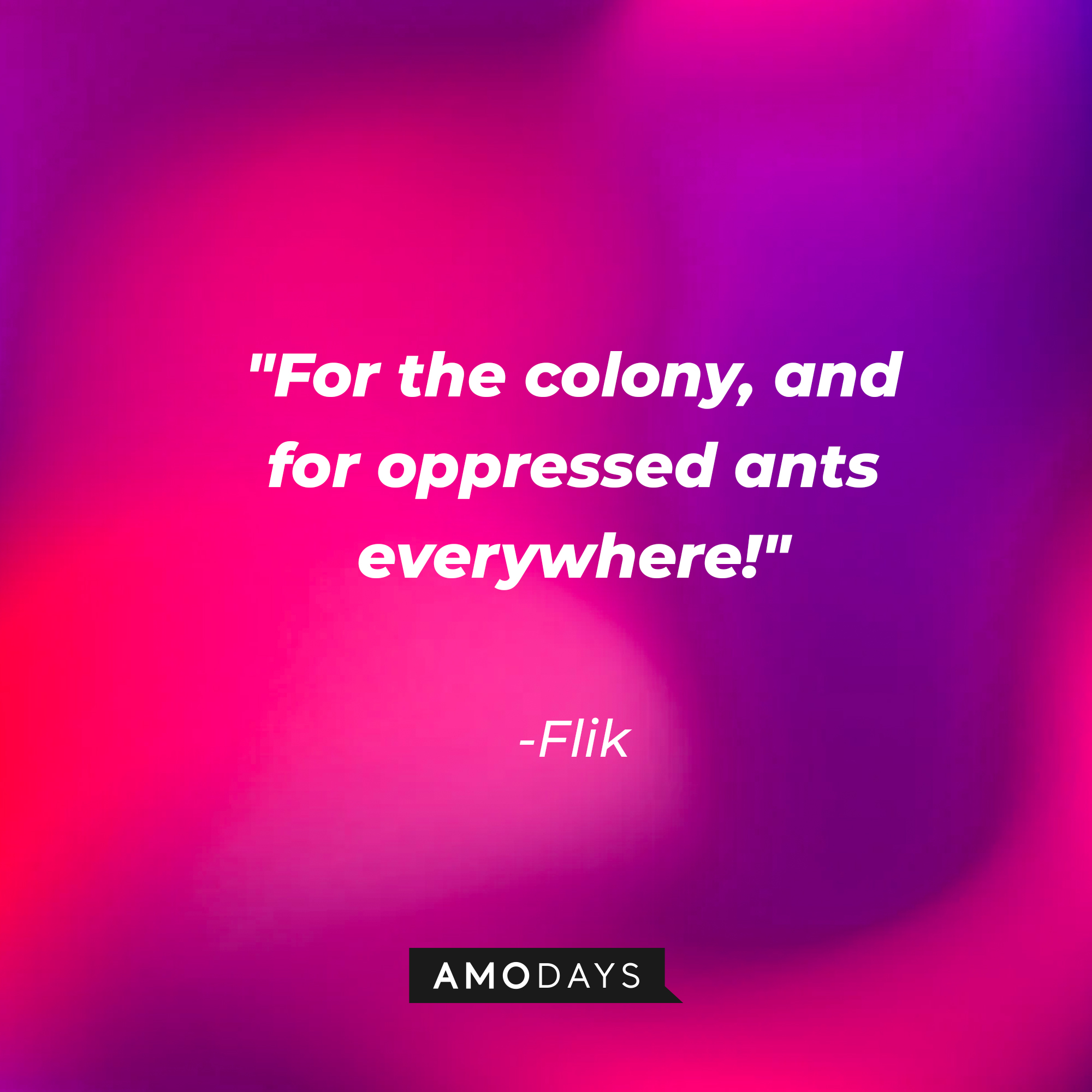 Flik's quote: "For the colony, and for oppressed ants everywhere!" | Source: AmoDays