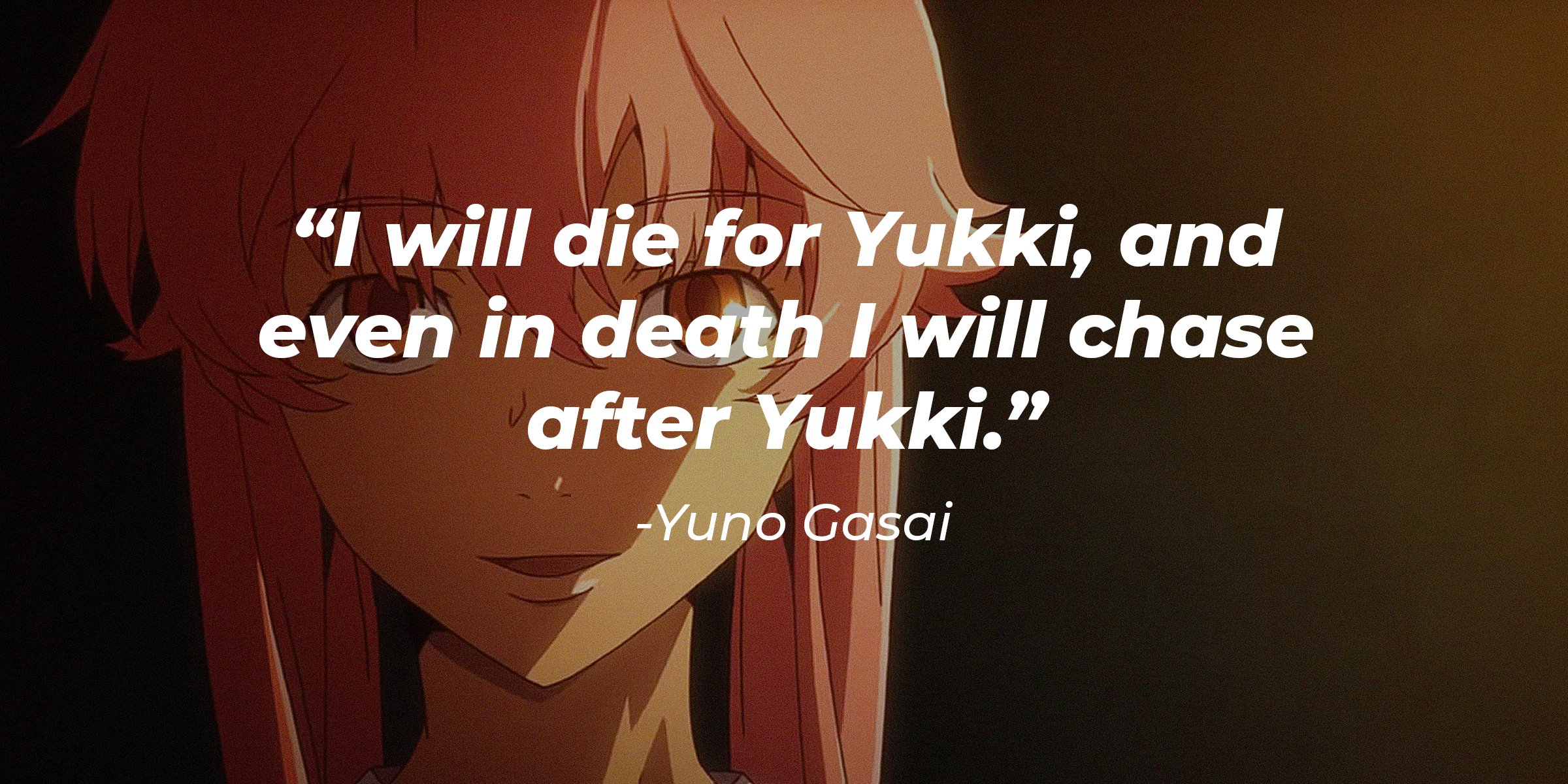 youtube.com/Crunchyroll Store Australia  |  A picture of Yuno Gasai with a quote by her that reads: "I will die for Yukki, and even in death I will chase after Yukki."