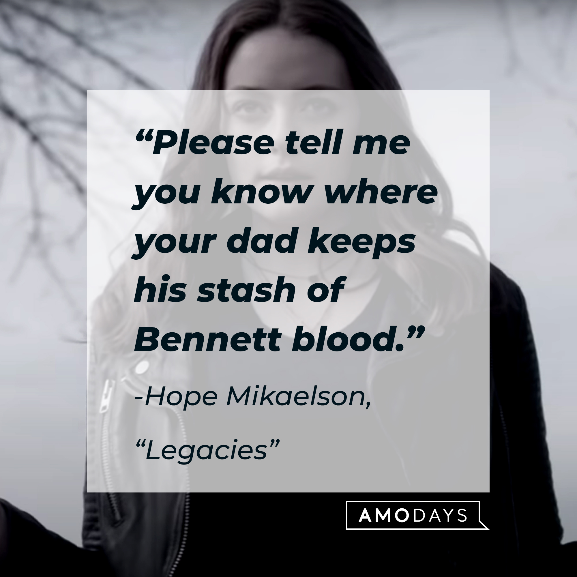 Hope Mikaelson with her quote: “Please tell me you know where your dad keeps his stash of Bennett blood.” | Source: Facebook.com/CWLegacies