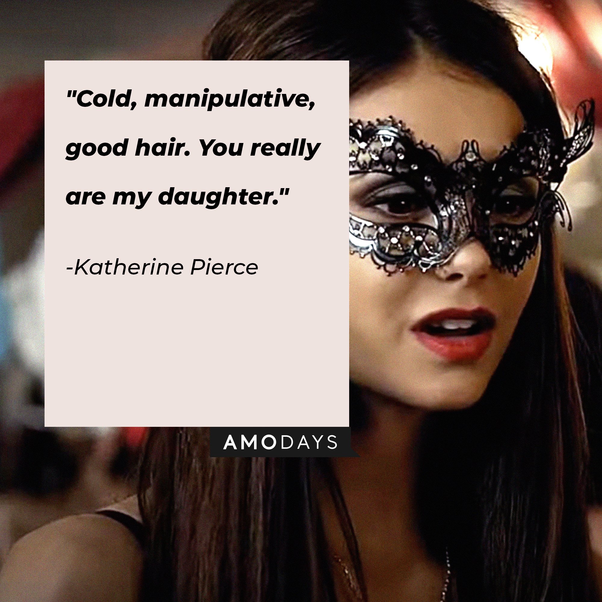 Katherine Pierce's quote: "Cold, manipulative, good hair. You really are my daughter." | Image: AmoDays