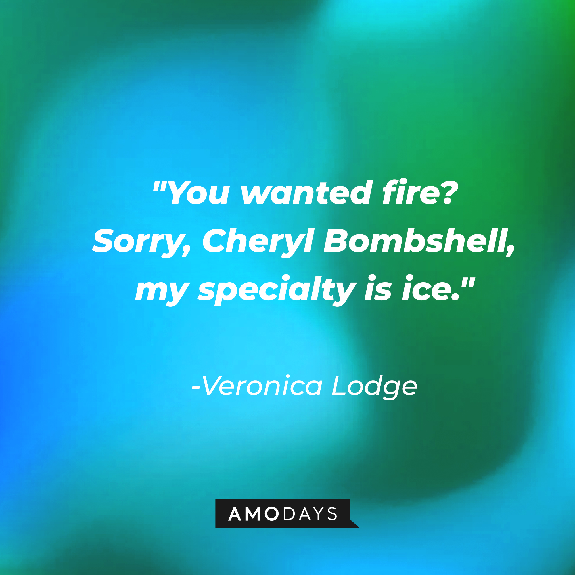 Veronica Lodge's quote: "You wanted fire? Sorry, Cheryl Bombshell, my specialty is ice." | Source: AmoDays