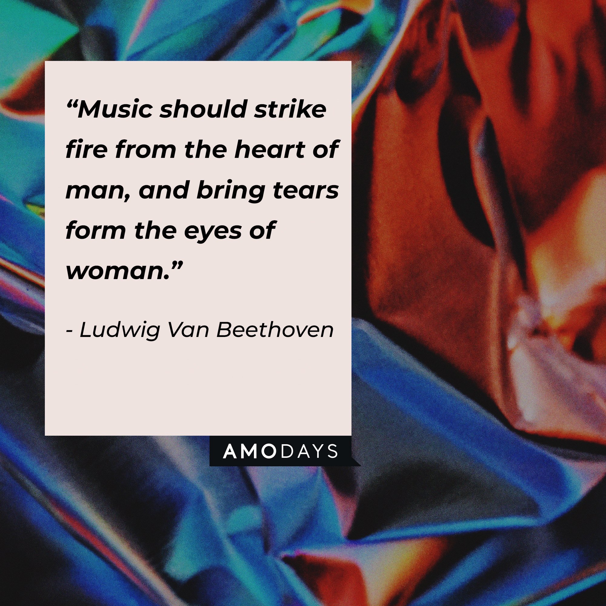  Ludwig Van Beethoven's quote: “Music should strike fire from the heart of man, and bring tears from the eyes of a woman.” | Image: AmoDays