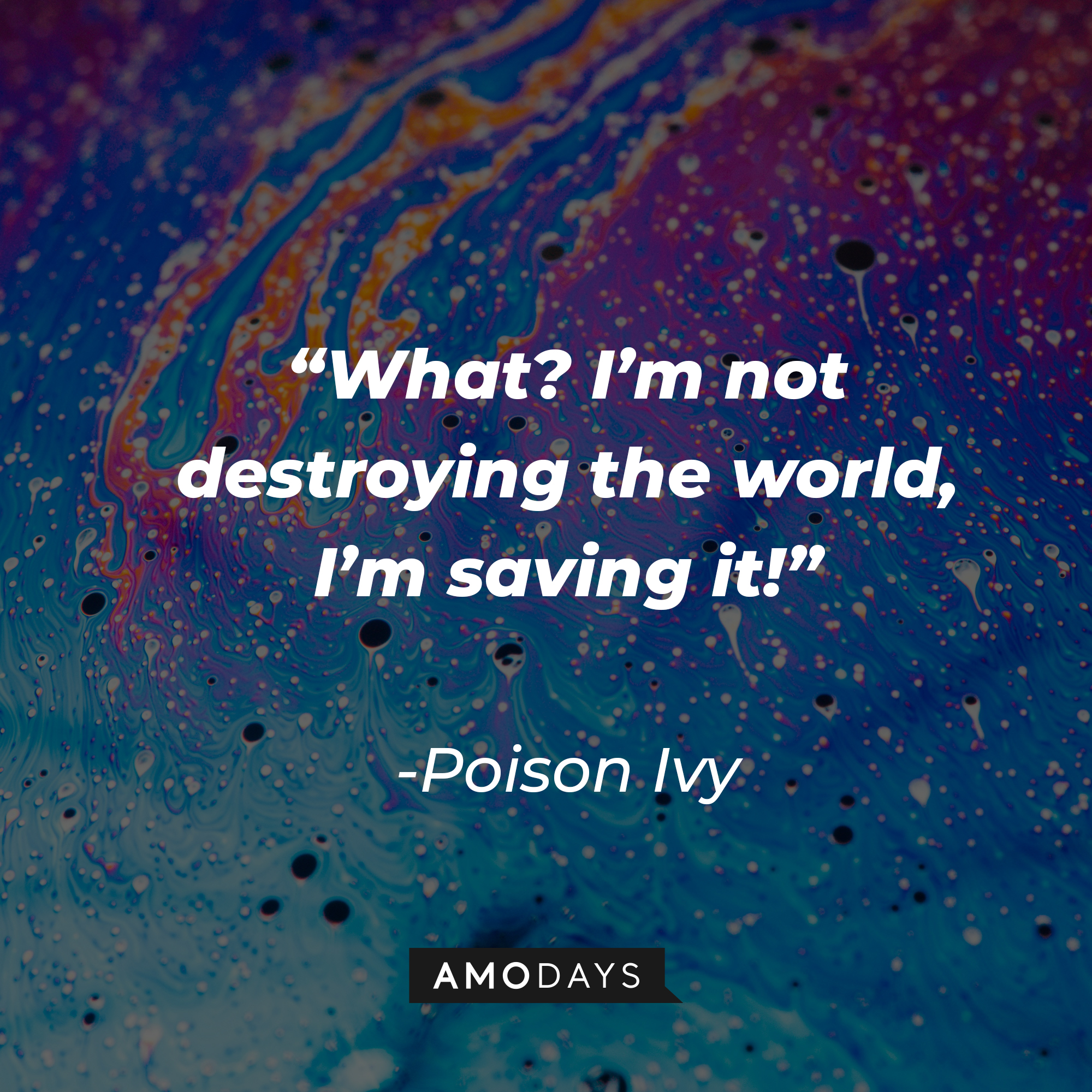 Poison Ivy’s quote: “What? I’m not destroying the world, I’m saving it!” | Image: Unsplash