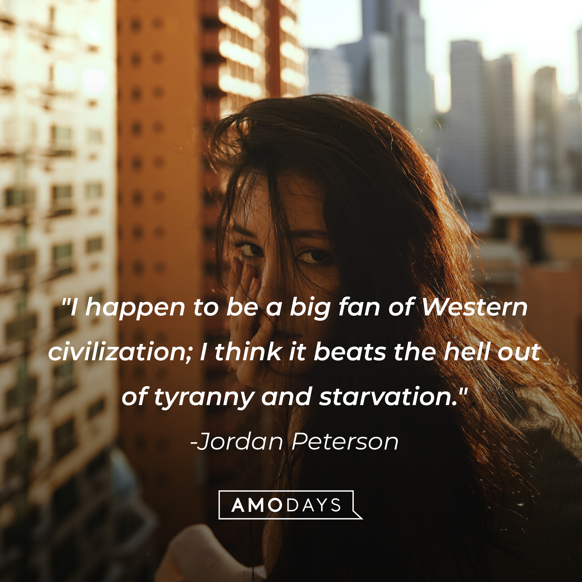 Jordan Peterson's quote: "I happen to be a big fan of Western civilization; I think it beats the hell out of tyranny and starvation." | Image: AmoDays
