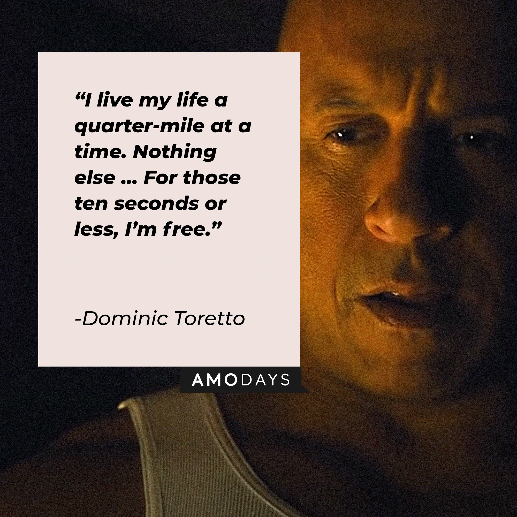 Dominic Toretto’s quote: "I live my life a quarter-mile at a time. Nothing else … For those ten seconds or less, I’m free.”  | Image: AmoDays