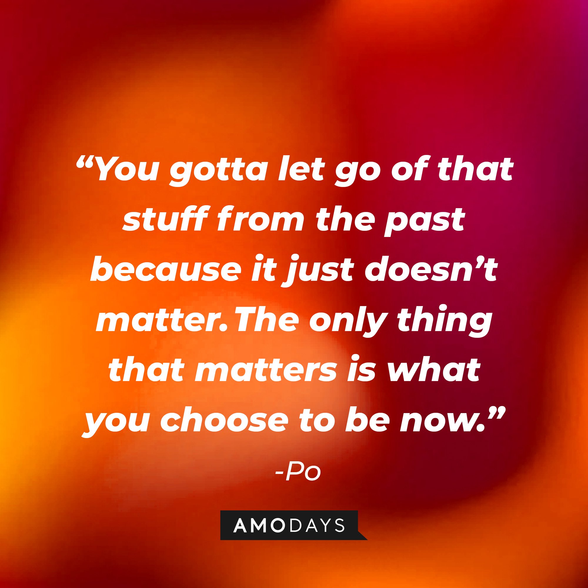 Po's quote: “You gotta let go of that stuff from the past because it just doesn’t matter. the only thing that matters is what you choose to be now.” | Image: AmoDays