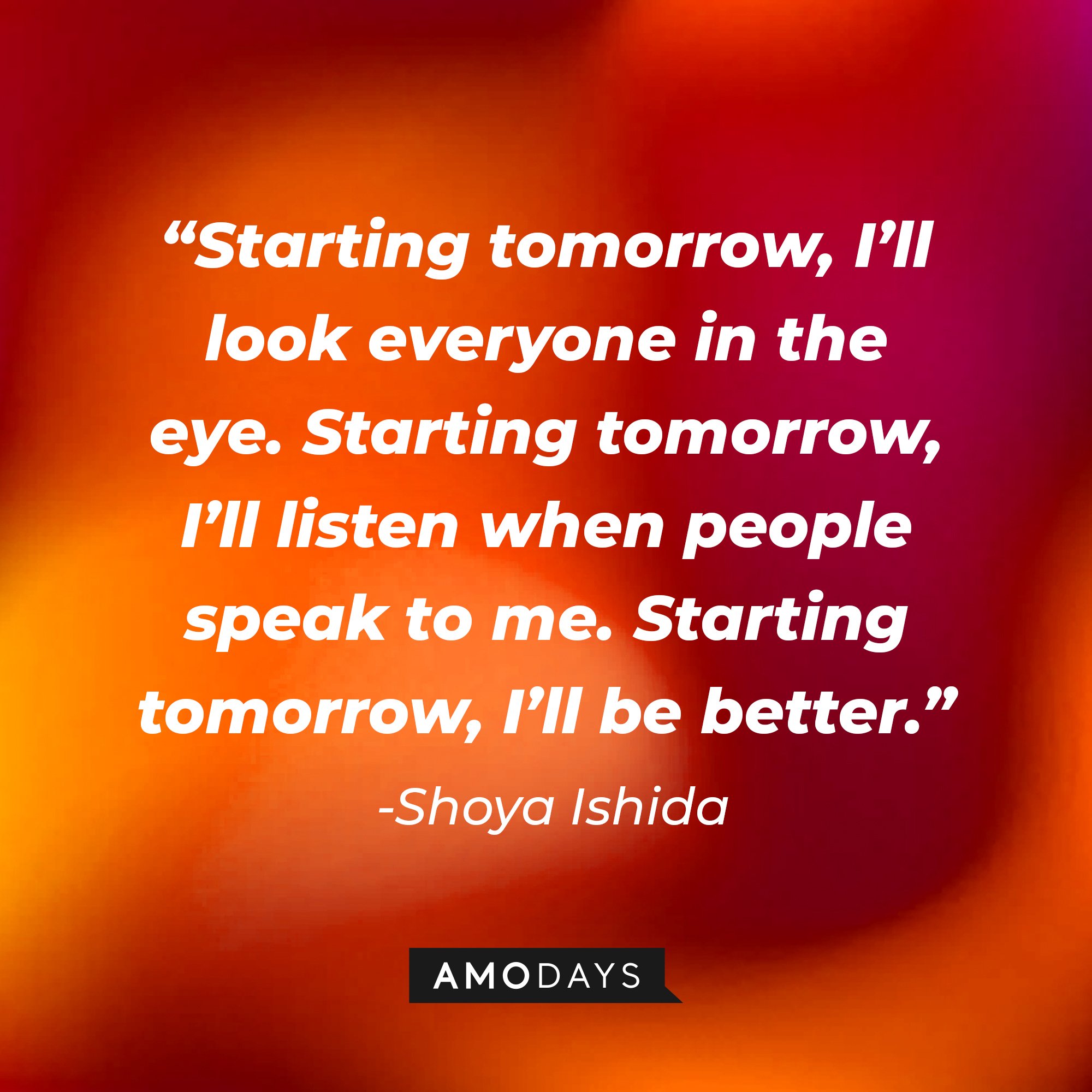 Shoya Ishida’s quote: "Starting tomorrow, I’ll look everyone in the eye. Starting tomorrow, I’ll listen when people speak to me. Starting tomorrow, I’ll be better." | Image: AmoDays  