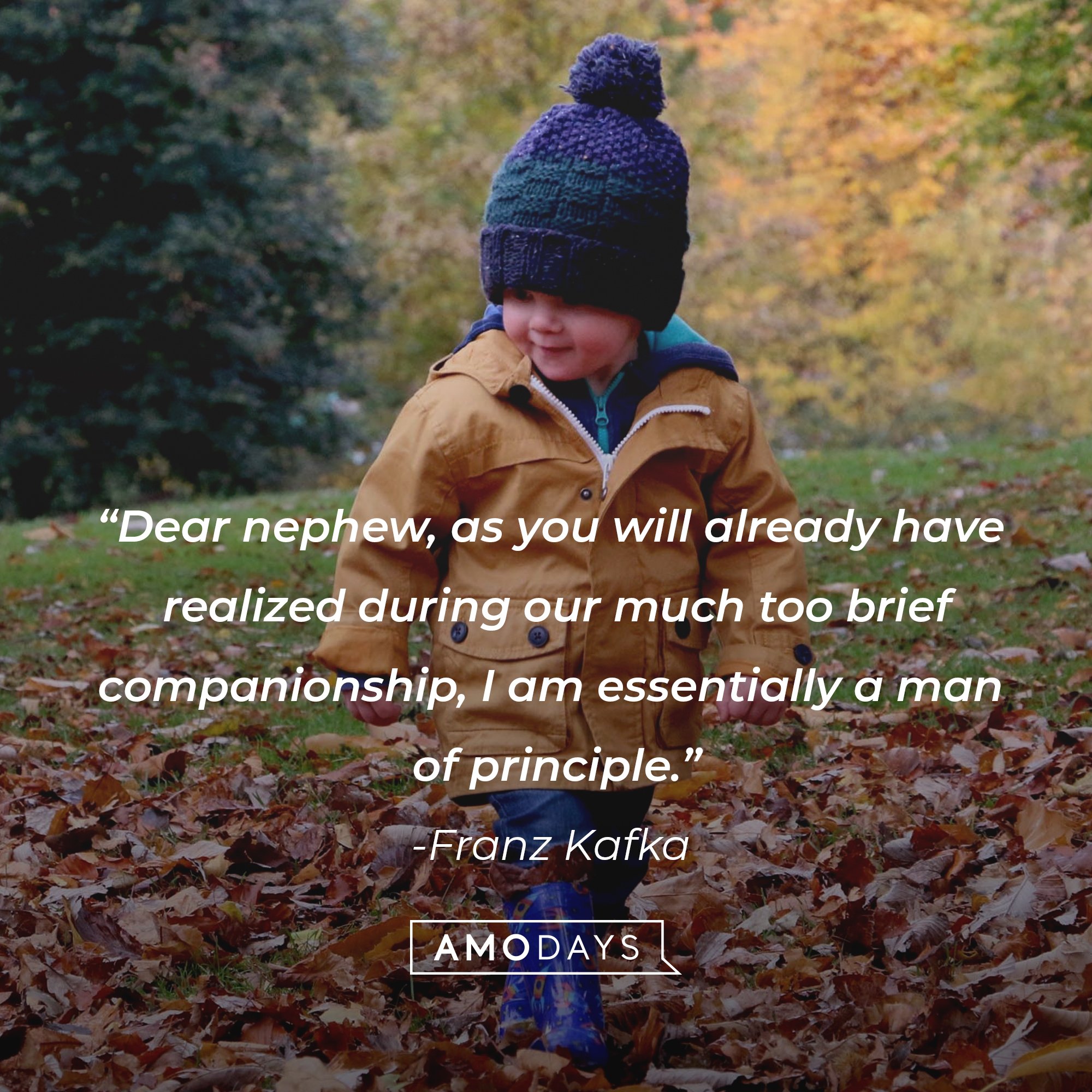 Franz Kafka's quote: “Dear nephew, as you will already have realized during our much too brief companionship, I am essentially a man of principle.” | Image: AmoDays