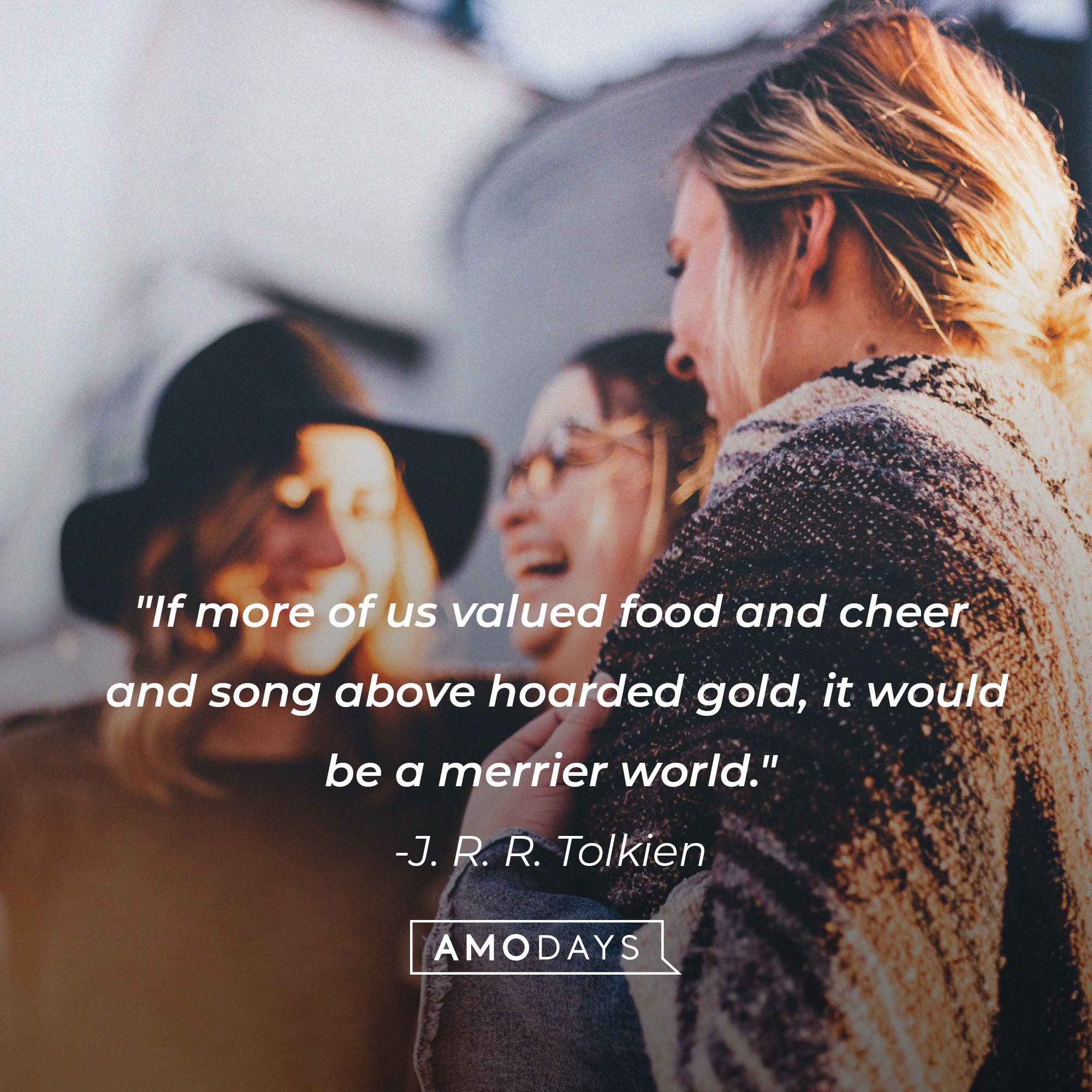 J. R. R. Tolkien’s quote: "If more of us valued food and cheer and song above hoarded gold, it would be a merrier world." | Image: AmoDays
