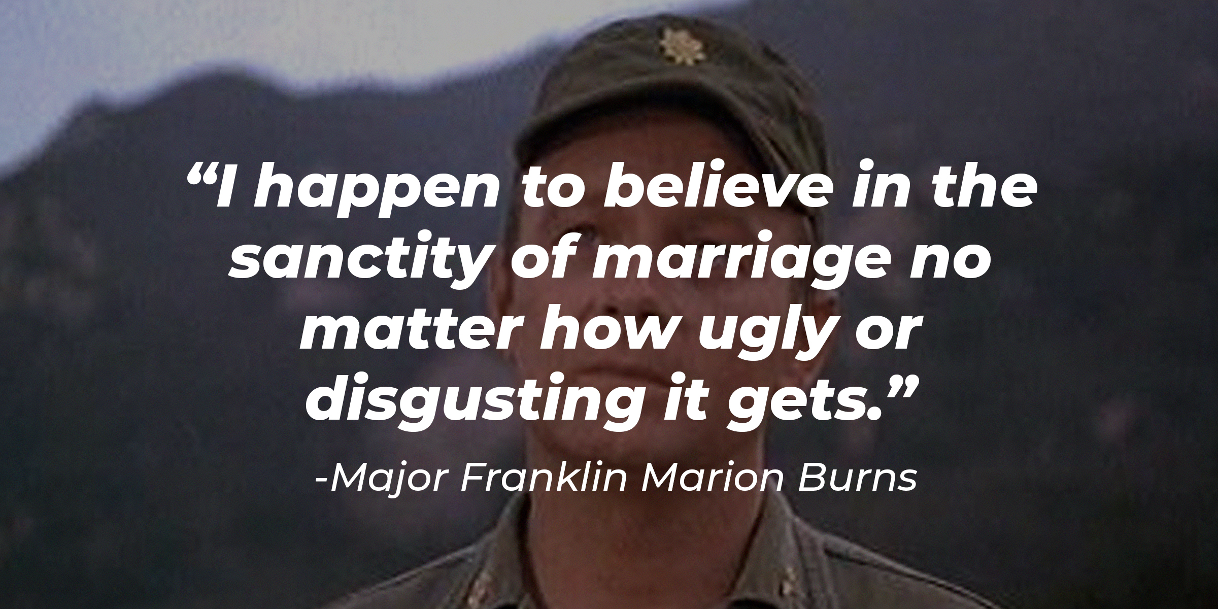 Major Franklin Marion Burns, with his quote: “I happen to believe in the sanctity of marriage no matter how ugly or disgusting it gets.” | Source: Facebook.com/MASHonTVLand