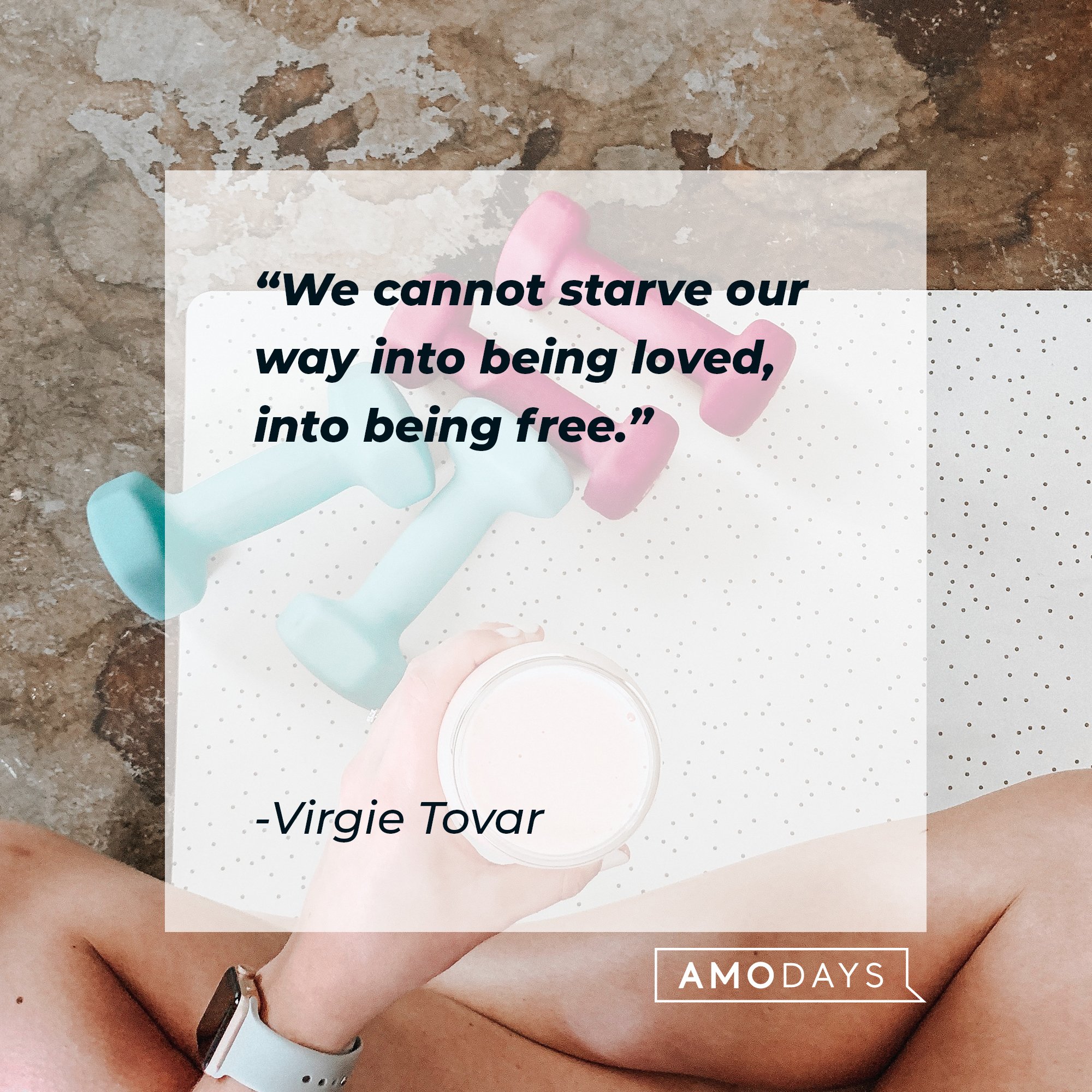 Virgie Tovar’s quote: "We cannot starve our way into being loved, into being free." | Image: AmoDays